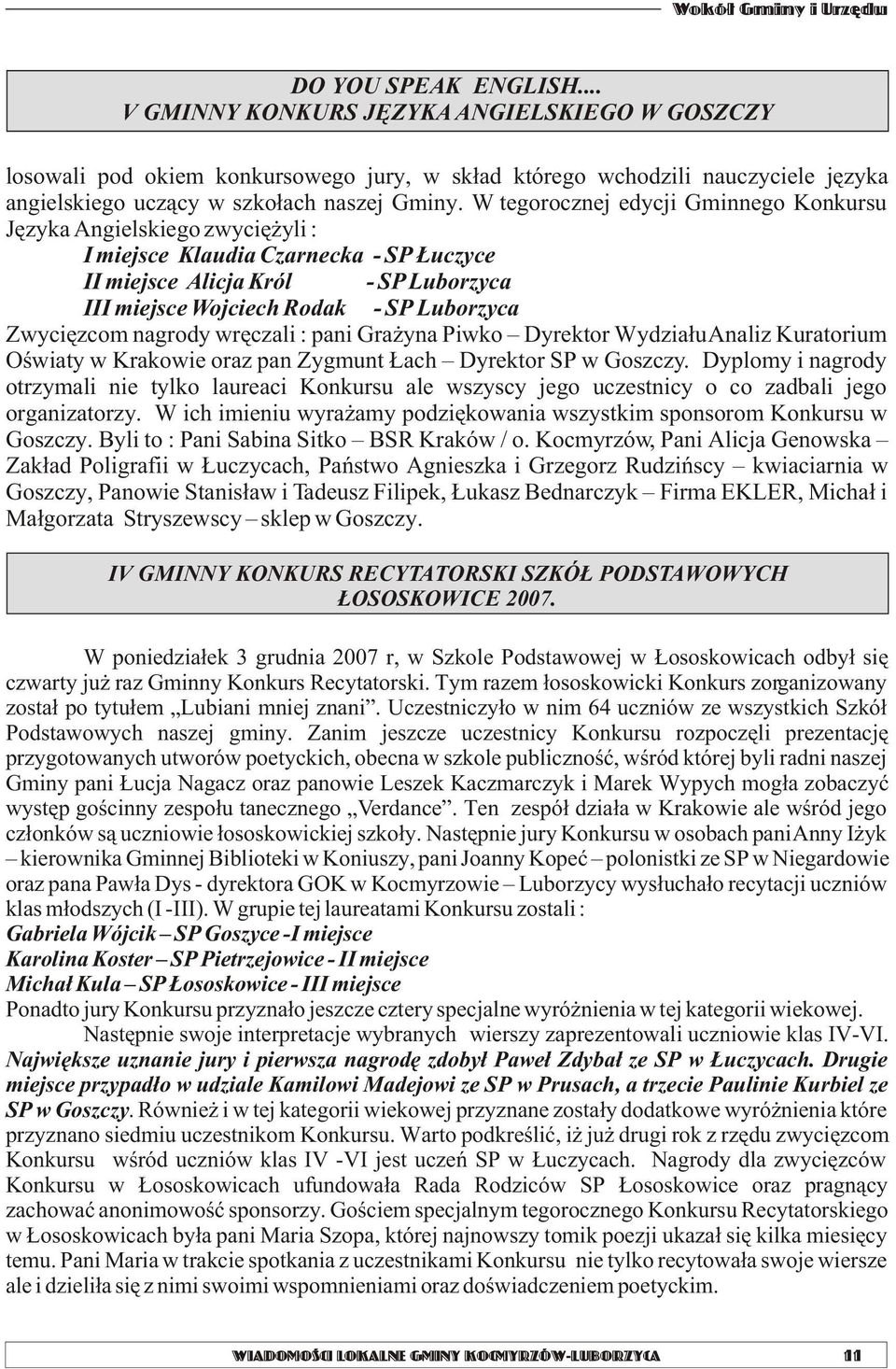 Zwyciêzcom nagrody wrêczali : pani Gra yna Piwko Dyrektor Wydzia³u Analiz Kuratorium Oœwiaty w Krakowie oraz pan Zygmunt ach Dyrektor SP w Goszczy.