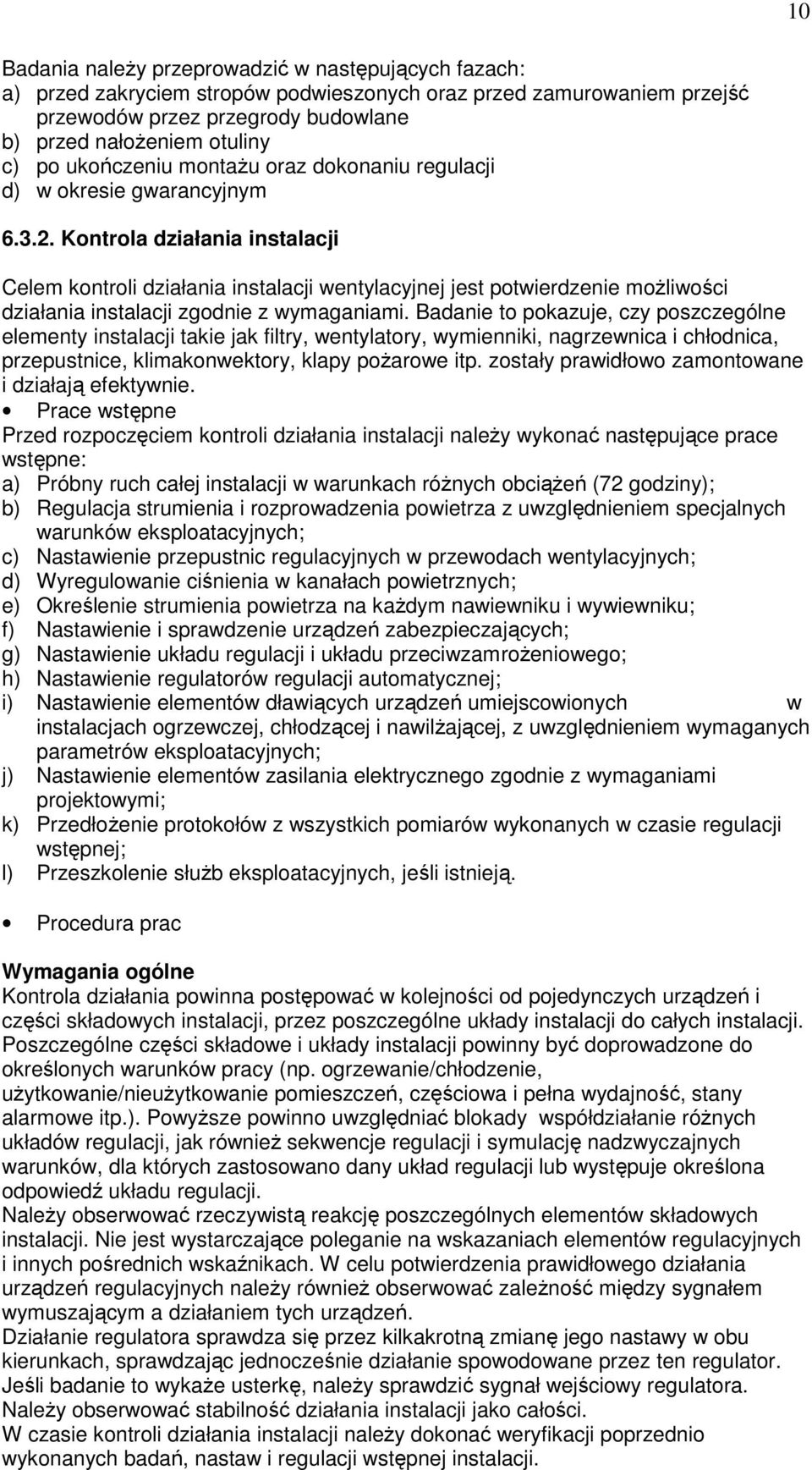 Kontrola działania instalacji Celem kontroli działania instalacji wentylacyjnej jest potwierdzenie moŝliwości działania instalacji zgodnie z wymaganiami.