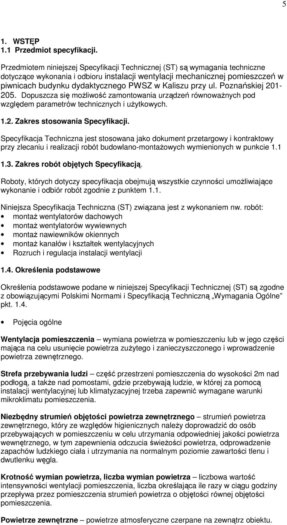 Kaliszu przy ul. Poznańskiej 201-205. Dopuszcza się moŝliwość zamontowania urządzeń równowaŝnych pod względem parametrów technicznych i uŝytkowych. 1.2. Zakres stosowania Specyfikacji.