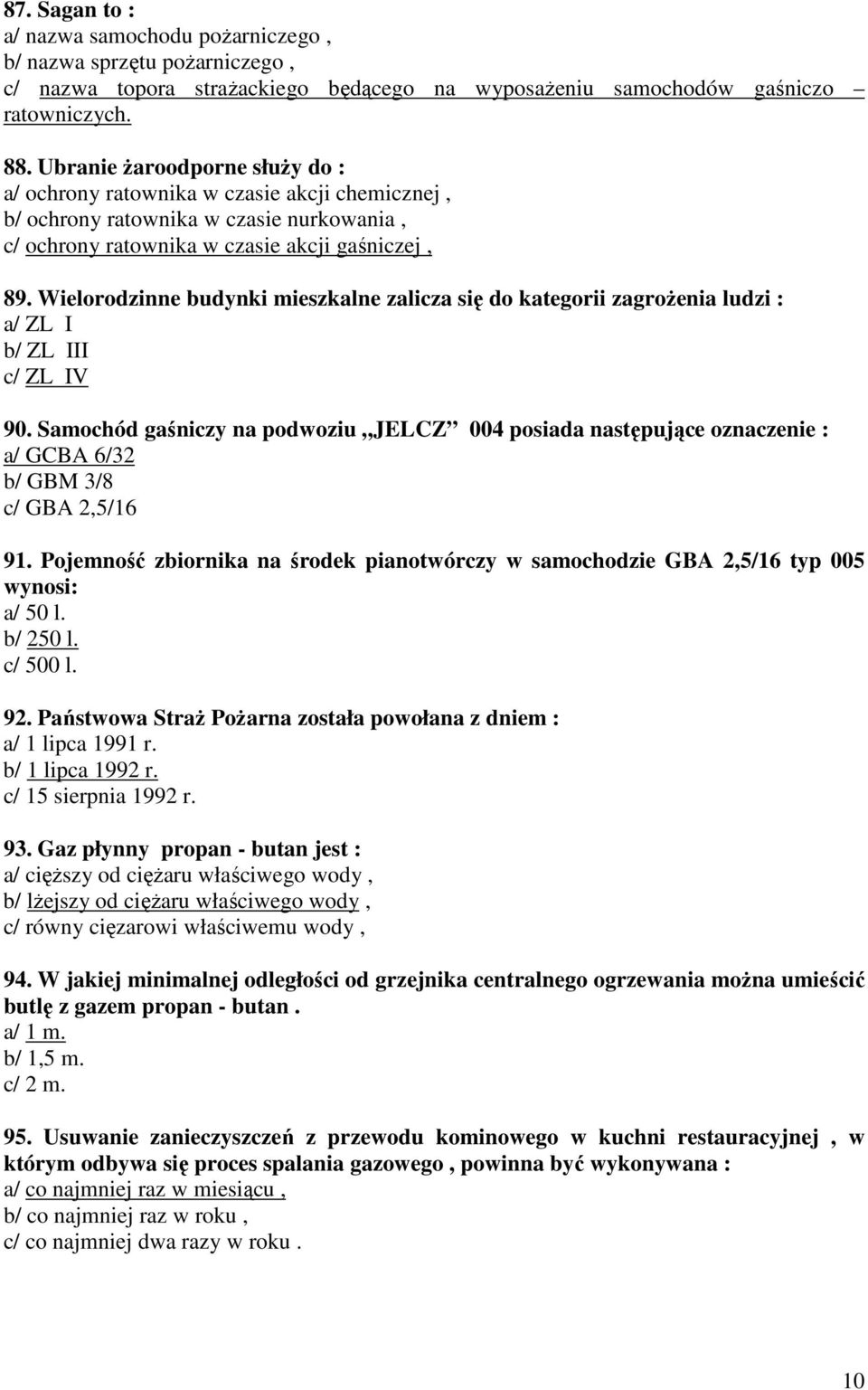 Wielorodzinne budynki mieszkalne zalicza się do kategorii zagroŝenia ludzi : a/ ZL I b/ ZL III c/ ZL IV 90.