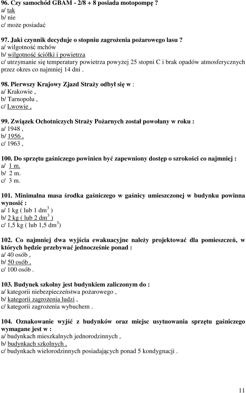 Pierwszy Krajowy Zjazd StraŜy odbył się w : a/ Krakowie, b/ Tarnopolu, c/ Lwowie, 99. Związek Ochotniczych StraŜy PoŜarnych został powołany w roku : a/ 1948, b/ 1956, c/ 1963, 100.