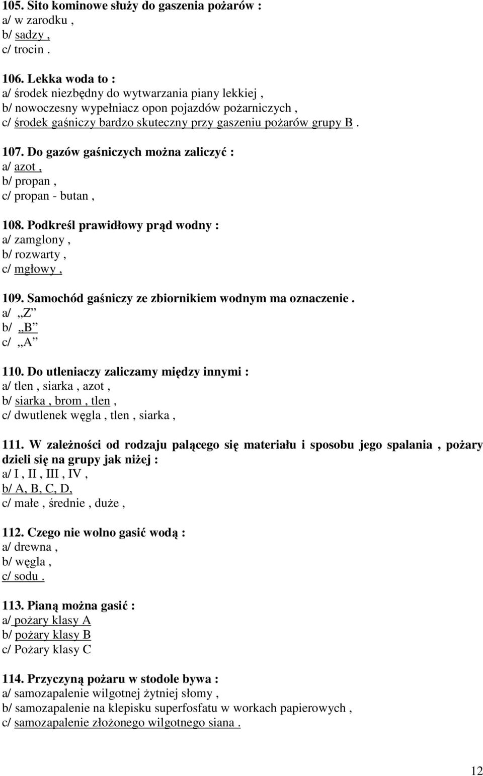 Do gazów gaśniczych moŝna zaliczyć : a/ azot, b/ propan, c/ propan - butan, 108. Podkreśl prawidłowy prąd wodny : a/ zamglony, b/ rozwarty, c/ mgłowy, 109.