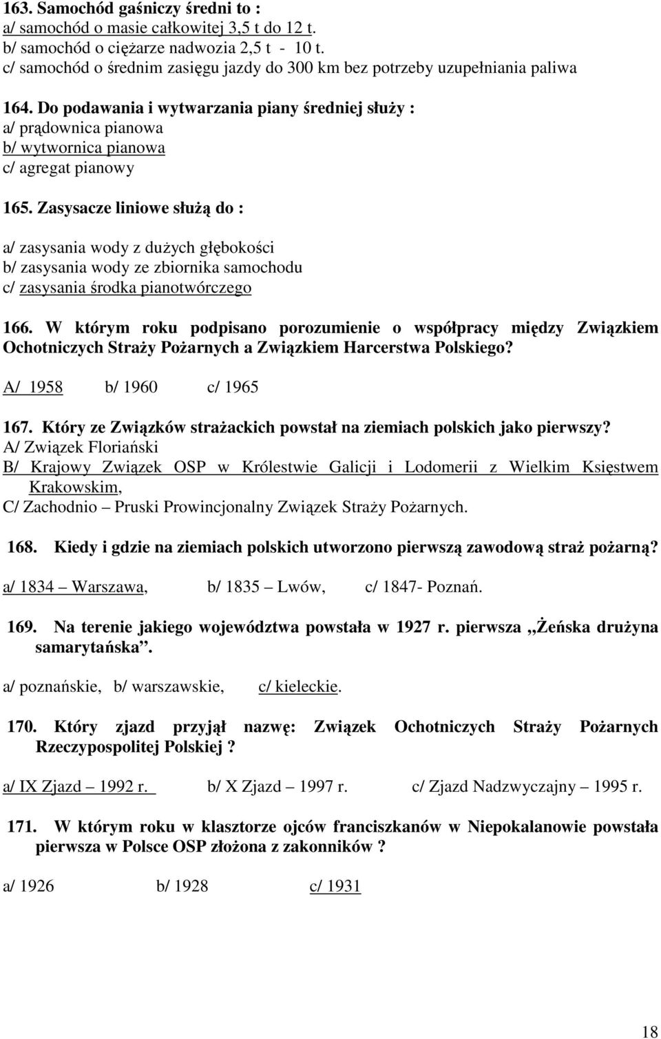 Do podawania i wytwarzania piany średniej słuŝy : a/ prądownica pianowa b/ wytwornica pianowa c/ agregat pianowy 165.