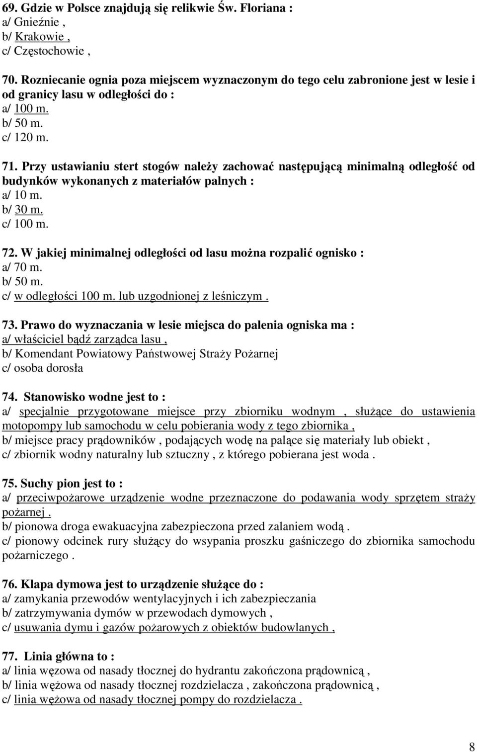 Przy ustawianiu stert stogów naleŝy zachować następującą minimalną odległość od budynków wykonanych z materiałów palnych : a/ 10 m. b/ 30 m. c/ 100 m. 72.