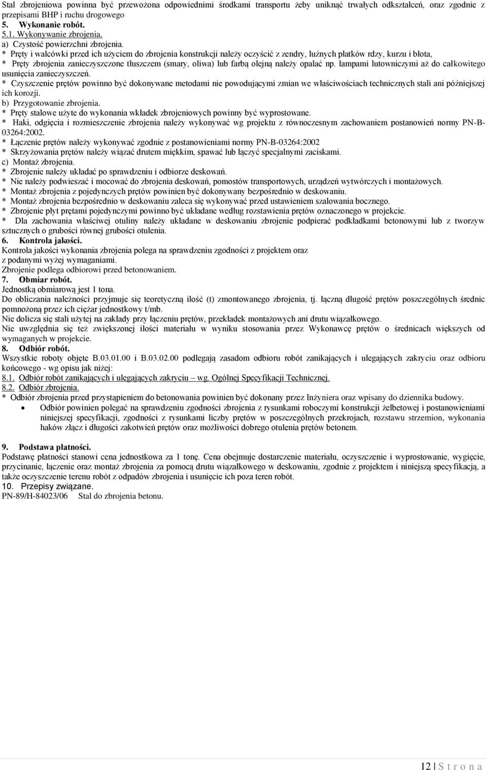 * Pręty i walcówki przed ich użyciem do zbrojenia konstrukcji należy oczyścić z zendry, luźnych płatków rdzy, kurzu i błota, * Pręty zbrojenia zanieczyszczone tłuszczem (smary, oliwa) lub farbą