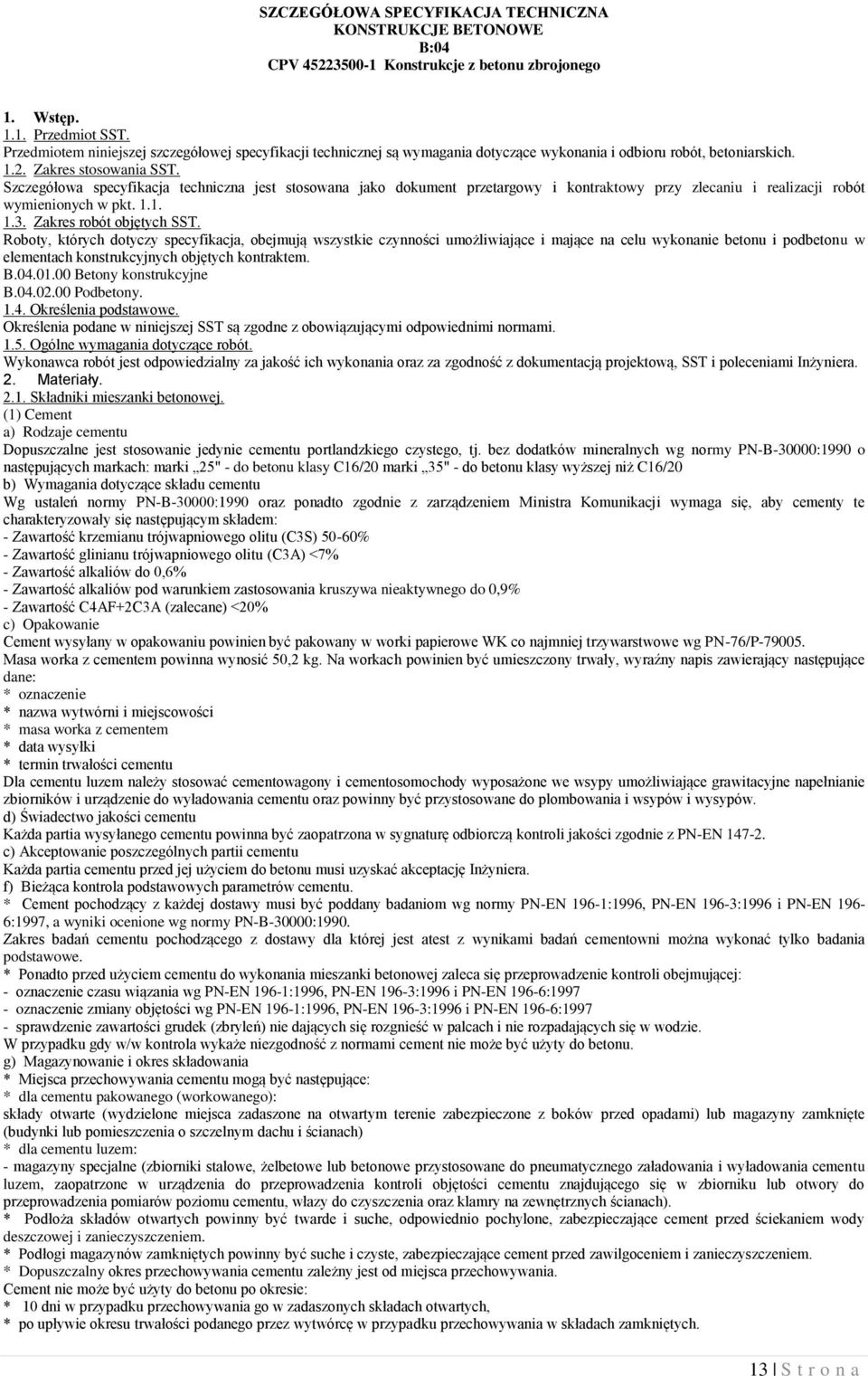 Szczegółowa specyfikacja techniczna jest stosowana jako dokument przetargowy i kontraktowy przy zlecaniu i realizacji robót wymienionych w pkt. 1.1. 1.3. Zakres robót objętych SST.