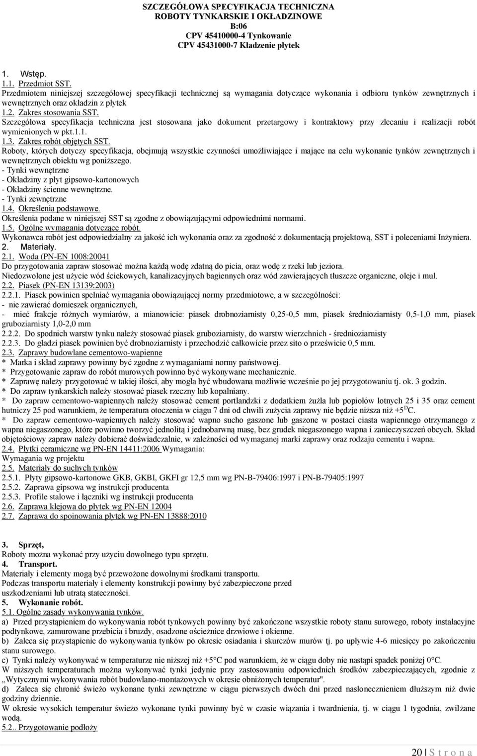 Szczegółowa specyfikacja techniczna jest stosowana jako dokument przetargowy i kontraktowy przy zlecaniu i realizacji robót wymienionych w pkt.1.1. 1.3. Zakres robót objętych SST.