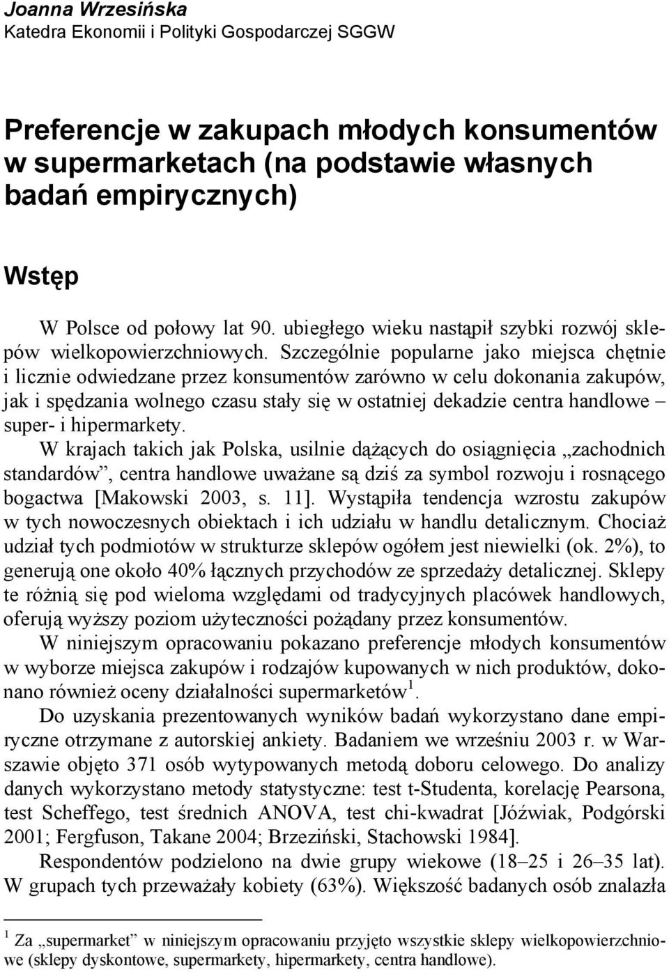 Szczególnie popularne jako miejsca chętnie i licznie odwiedzane przez konsumentów zarówno w celu dokonania zakupów, jak i spędzania wolnego czasu stały się w ostatniej dekadzie centra handlowe super-