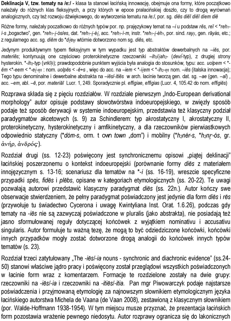 analogicznych, czy też rozwoju dźwiękowego, do wytworzenia tematu na /e:/, por. sg. diēs diēī diēī diem diē Różne formy, należały poczatkowo do różnych typów por. np.