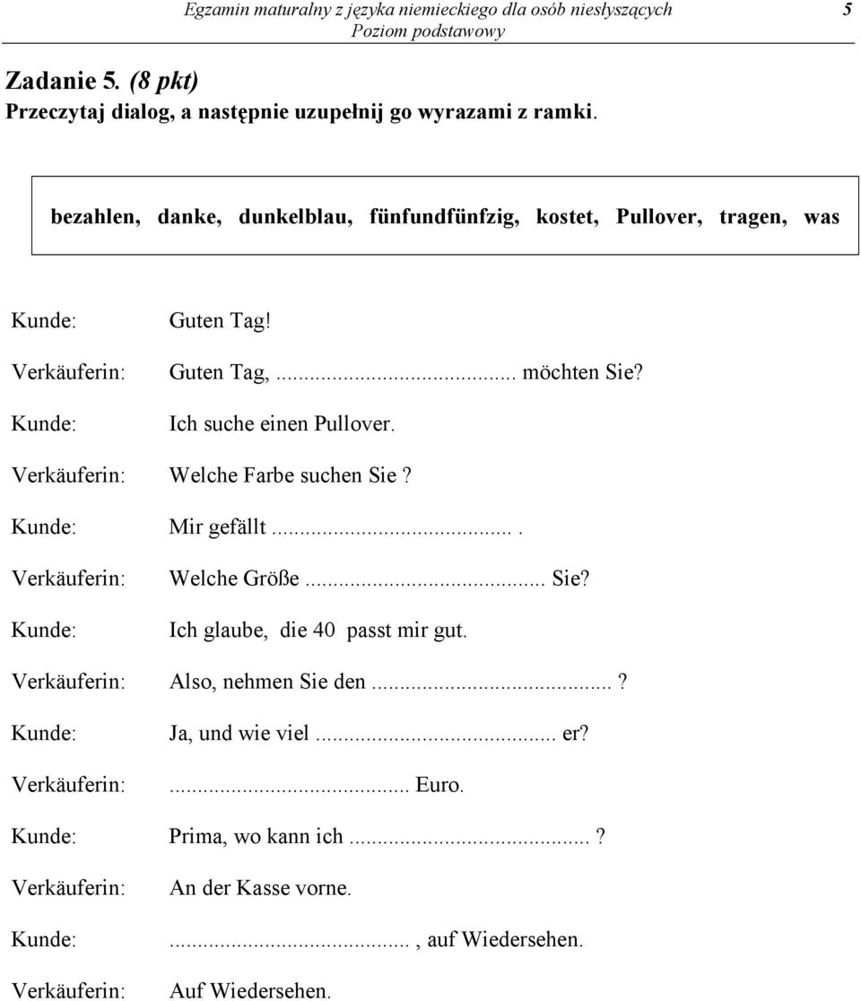 Verkäuferin: Welche Farbe suchen Sie? Kunde: Mir gefällt.... Verkäuferin: Kunde: Welche Größe... Sie? Ich glaube, die 40 passt mir gut.