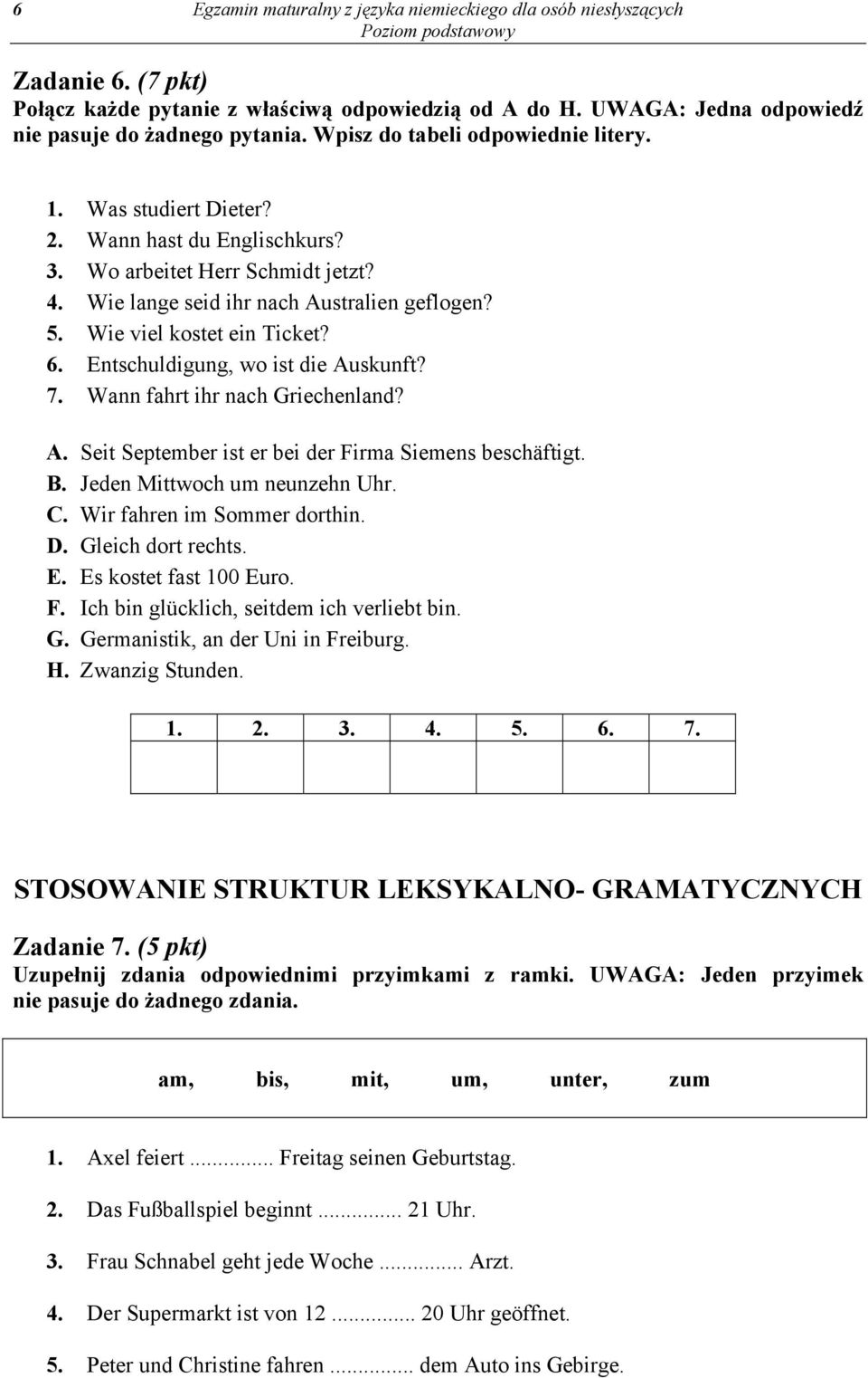 Wie viel kostet ein Ticket? 6. Entschuldigung, wo ist die Auskunft? 7. Wann fahrt ihr nach Griechenland? A. Seit September ist er bei der Firma Siemens beschäftigt. B. Jeden Mittwoch um neunzehn Uhr.