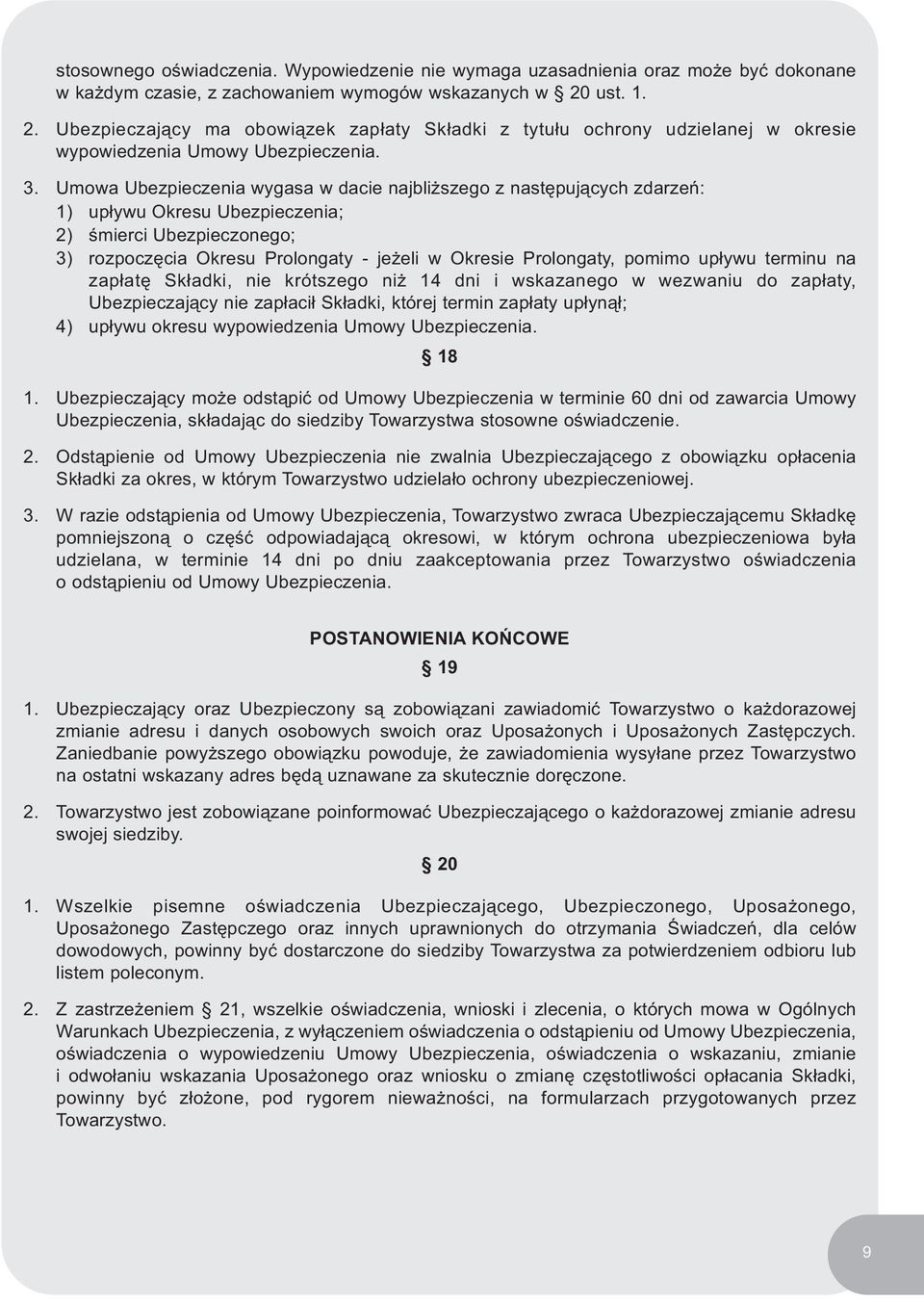 Umowa Ubezpieczenia wygasa w dacie najbliższego z następujących zdarzeń: 1) upływu Okresu Ubezpieczenia; 2) śmierci Ubezpieczonego; 3) rozpoczęcia Okresu Prolongaty - jeżeli w Okresie Prolongaty,