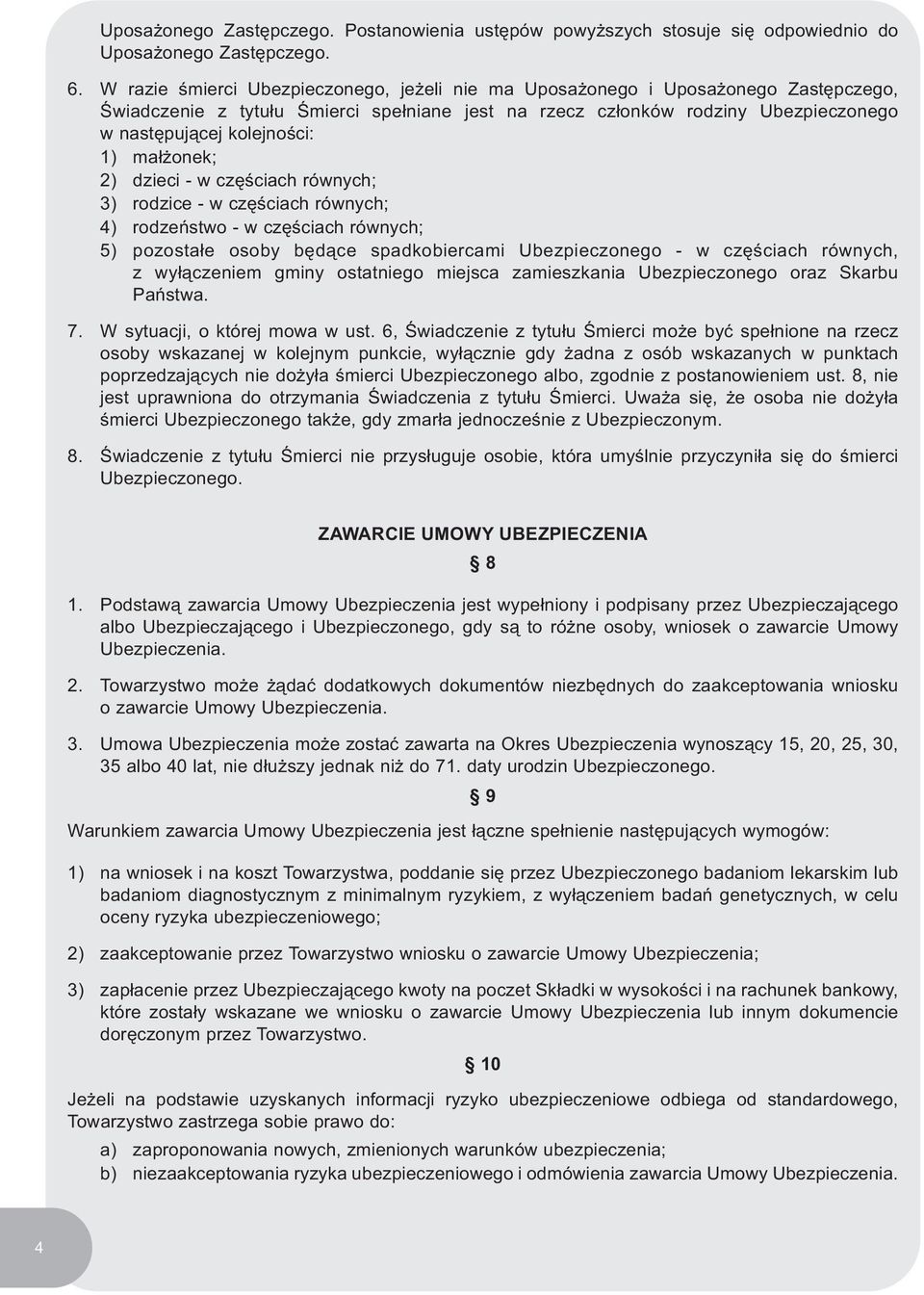 małżonek; 2) dzieci - w częściach równych; 3) rodzice - w częściach równych; 4) rodzeństwo - w częściach równych; 5) pozostałe osoby będące spadkobiercami Ubezpieczonego - w częściach równych, z