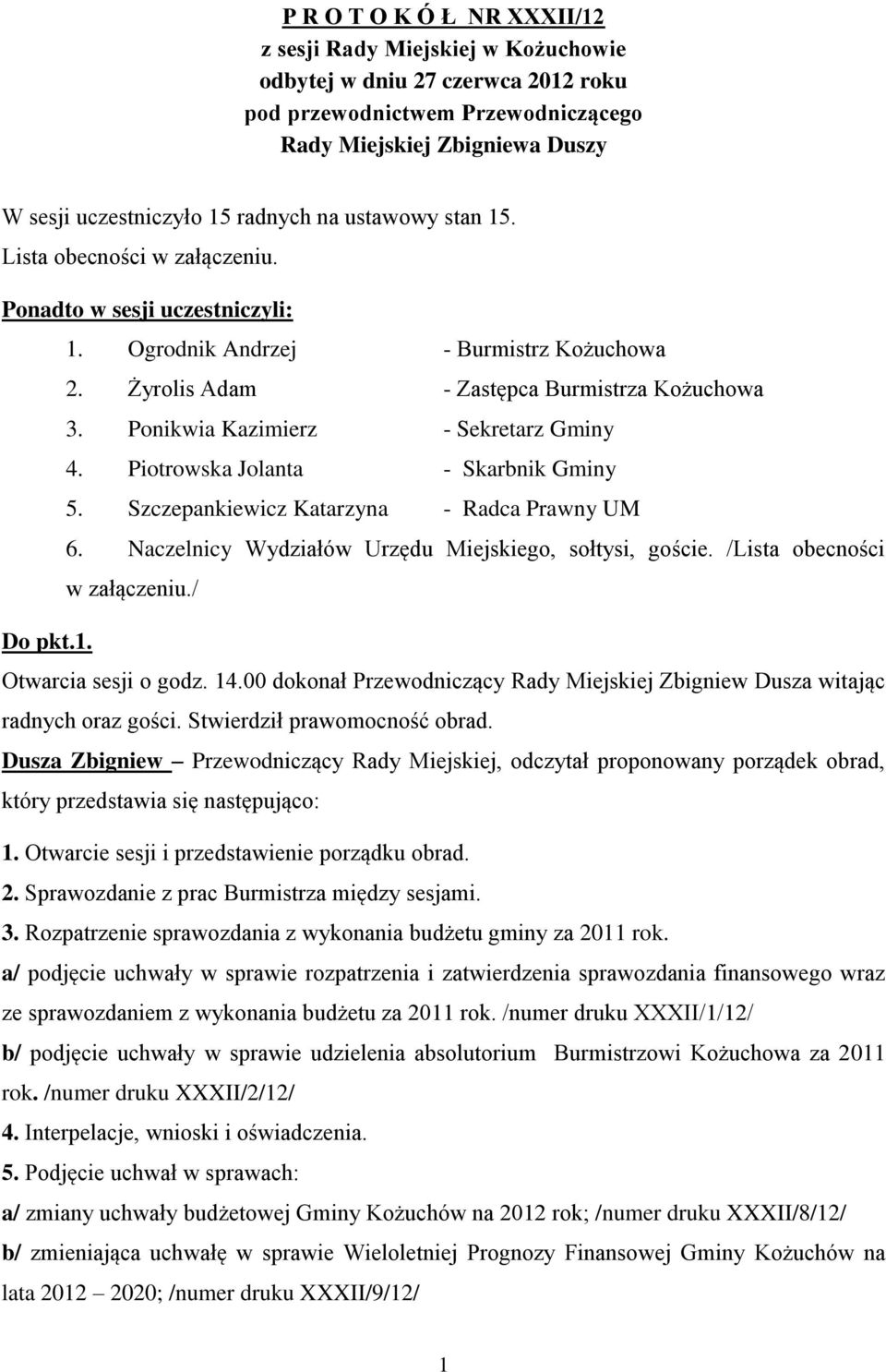 Ponikwia Kazimierz - Sekretarz Gminy 4. Piotrowska Jolanta - Skarbnik Gminy 5. Szczepankiewicz Katarzyna - Radca Prawny UM 6. Naczelnicy Wydziałów Urzędu Miejskiego, sołtysi, goście.