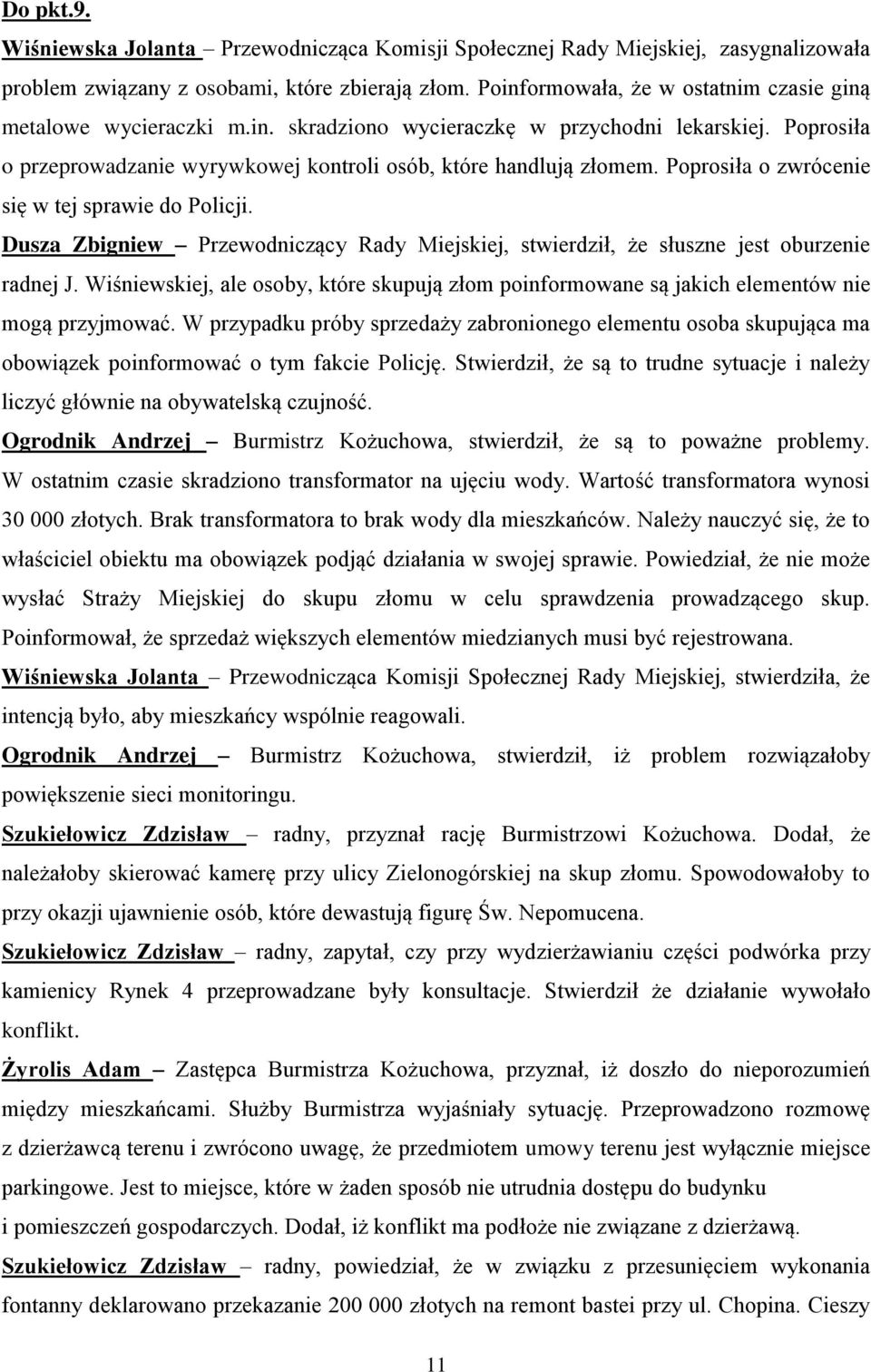 Poprosiła o zwrócenie się w tej sprawie do Policji. Dusza Zbigniew Przewodniczący Rady Miejskiej, stwierdził, że słuszne jest oburzenie radnej J.