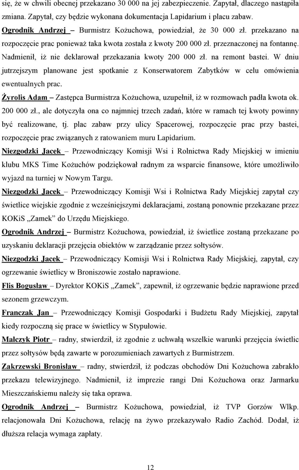 Nadmienił, iż nie deklarował przekazania kwoty 200 000 zł. na remont bastei. W dniu jutrzejszym planowane jest spotkanie z Konserwatorem Zabytków w celu omówienia ewentualnych prac.