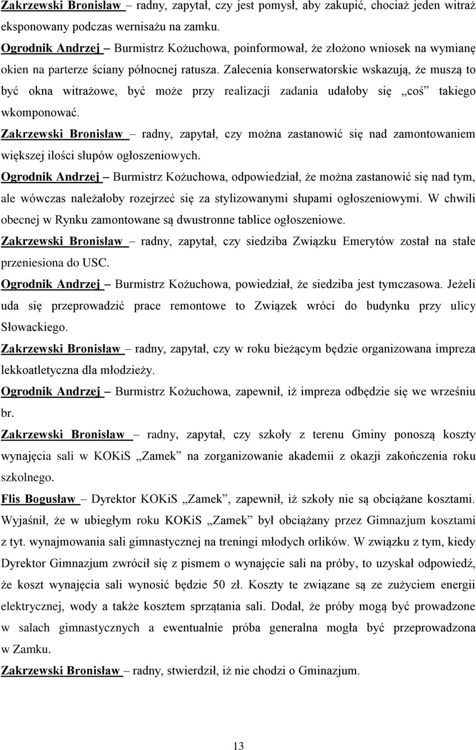 Zalecenia konserwatorskie wskazują, że muszą to być okna witrażowe, być może przy realizacji zadania udałoby się coś takiego wkomponować.