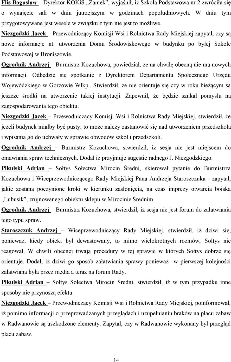 utworzenia Domu Środowiskowego w budynku po byłej Szkole Podstawowej w Broniszowie. Ogrodnik Andrzej Burmistrz Kożuchowa, powiedział, że na chwilę obecną nie ma nowych informacji.