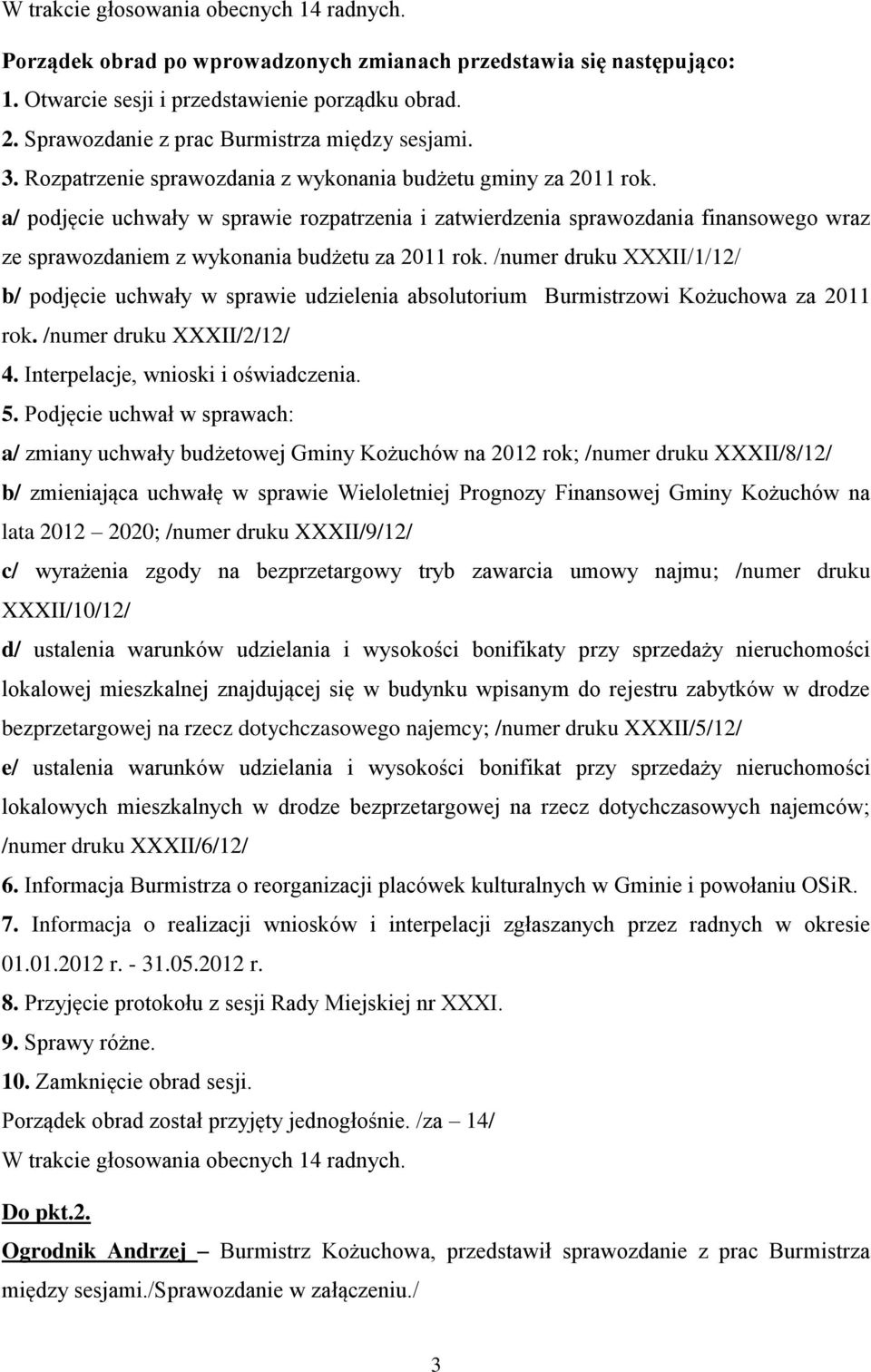 a/ podjęcie uchwały w sprawie rozpatrzenia i zatwierdzenia sprawozdania finansowego wraz ze sprawozdaniem z wykonania budżetu za 2011 rok.