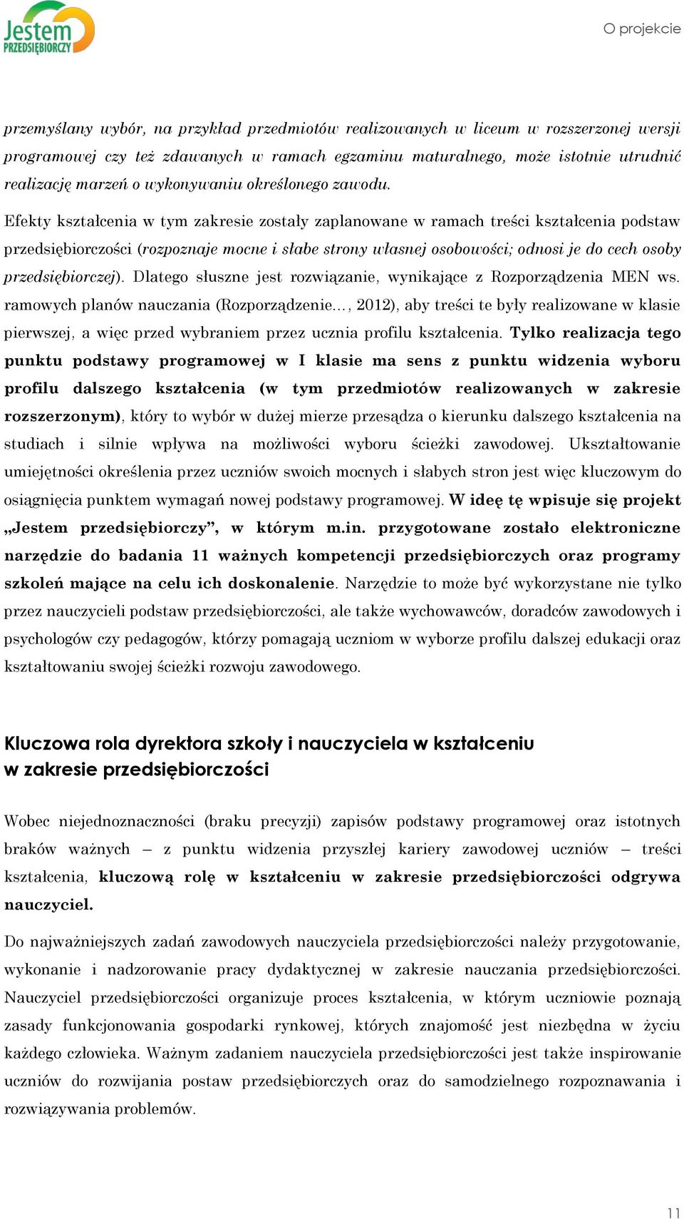 Efekty kształcenia w tym zakresie zostały zaplanowane w ramach treści kształcenia podstaw przedsiębiorczości (rozpoznaje mocne i słabe strony własnej osobowości; odnosi je do cech osoby