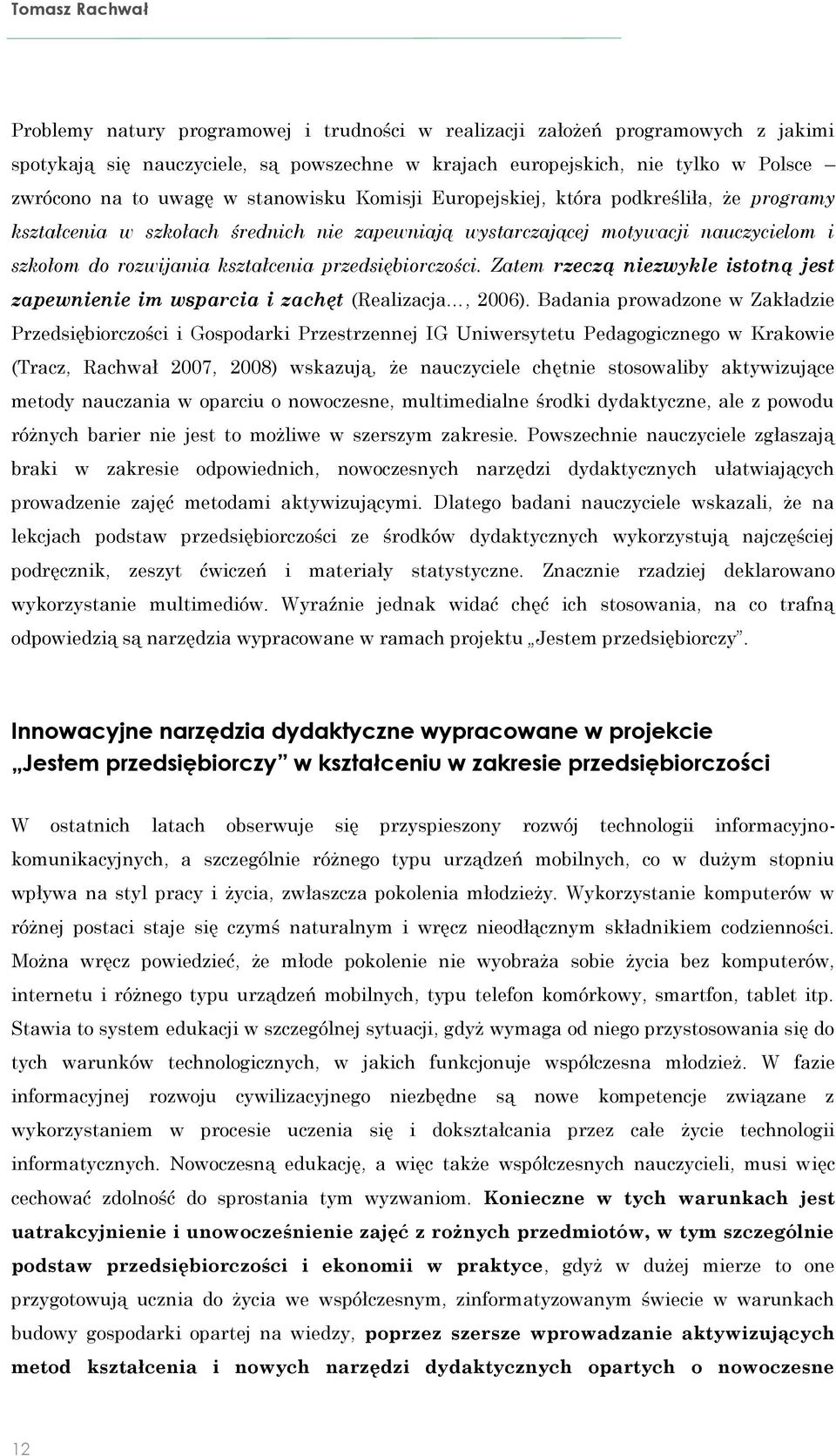 przedsiębiorczości. Zatem rzeczą niezwykle istotną jest zapewnienie im wsparcia i zachęt (Realizacja, 2006).