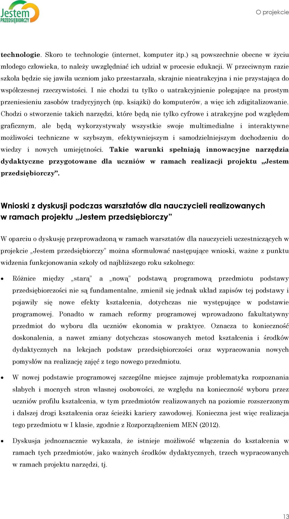 I nie chodzi tu tylko o uatrakcyjnienie polegające na prostym przeniesieniu zasobów tradycyjnych (np. książki) do komputerów, a więc ich zdigitalizowanie.