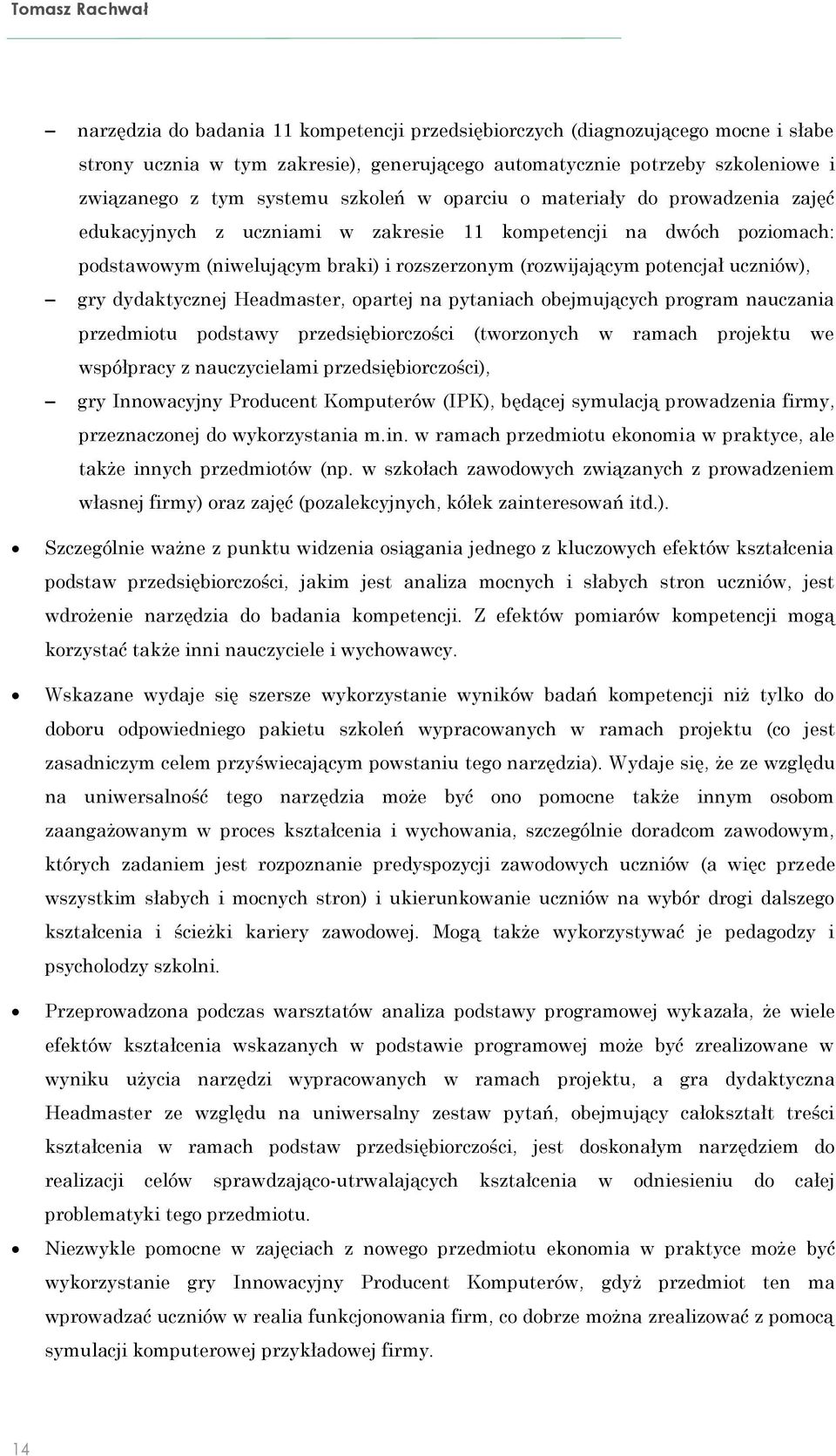 dydaktycznej Headmaster, opartej na pytaniach obejmujących program nauczania przedmiotu podstawy przedsiębiorczości (tworzonych w ramach projektu we współpracy z nauczycielami przedsiębiorczości),