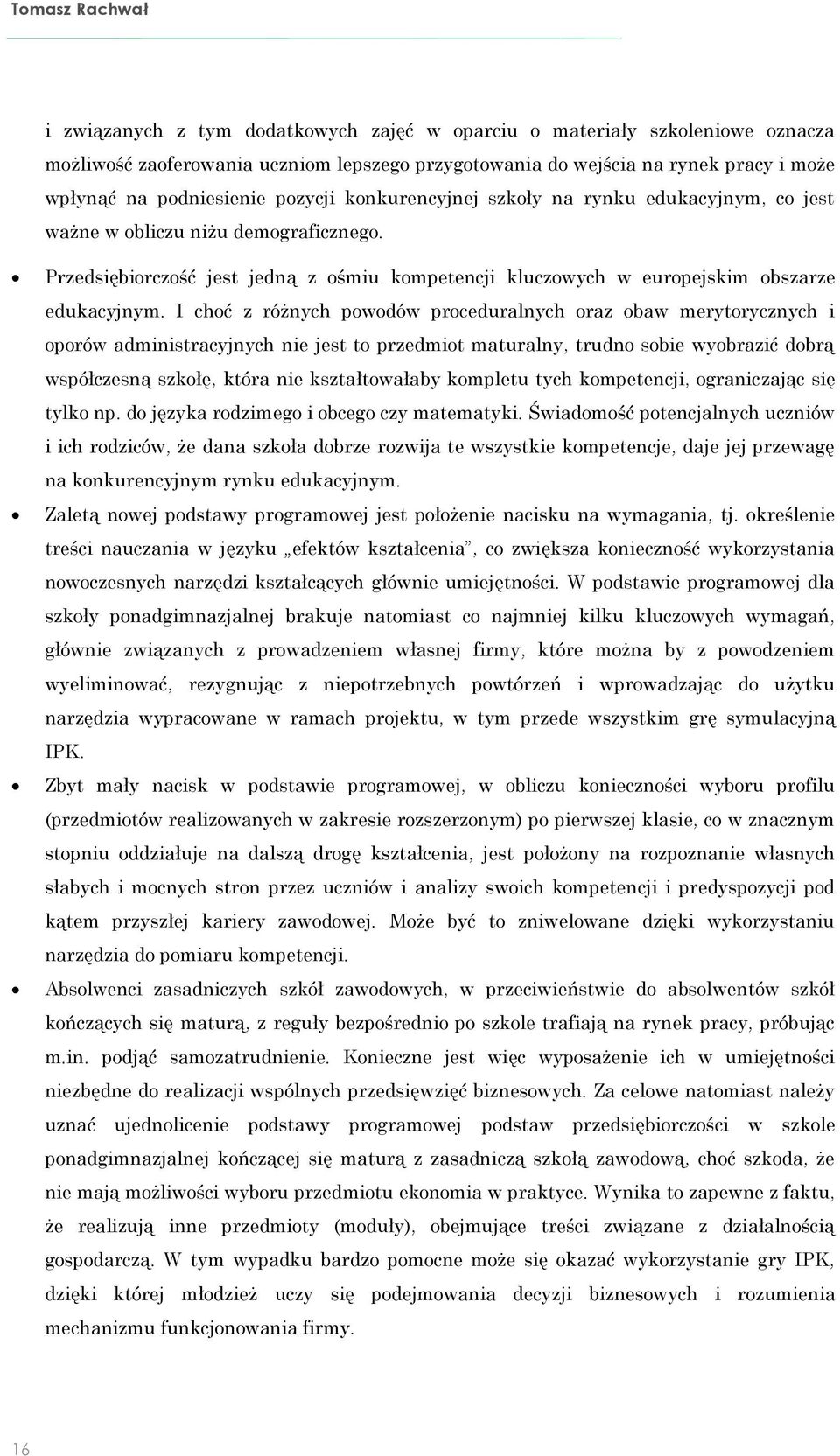 I choć z różnych powodów proceduralnych oraz obaw merytorycznych i oporów administracyjnych nie jest to przedmiot maturalny, trudno sobie wyobrazić dobrą współczesną szkołę, która nie kształtowałaby