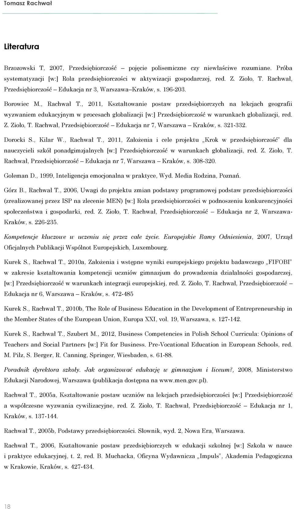 , 2011, Kształtowanie postaw przedsiębiorczych na lekcjach geografii wyzwaniem edukacyjnym w procesach globalizacji [w:] Przedsiębiorczość w warunkach globalizacji, red. Z. Zioło, T.