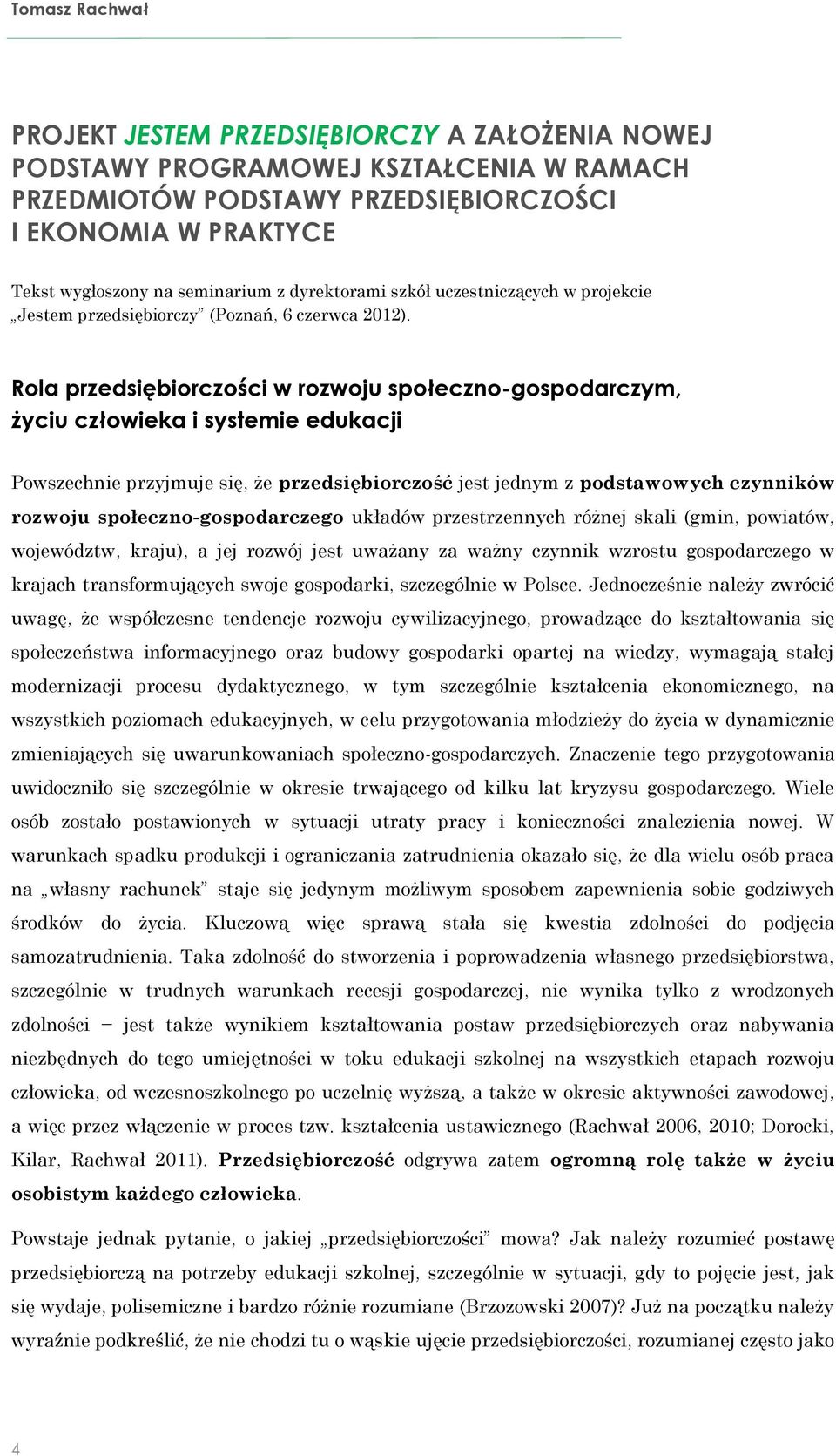 Rola przedsiębiorczości w rozwoju społeczno-gospodarczym, życiu człowieka i systemie edukacji Powszechnie przyjmuje się, że przedsiębiorczość jest jednym z podstawowych czynników rozwoju