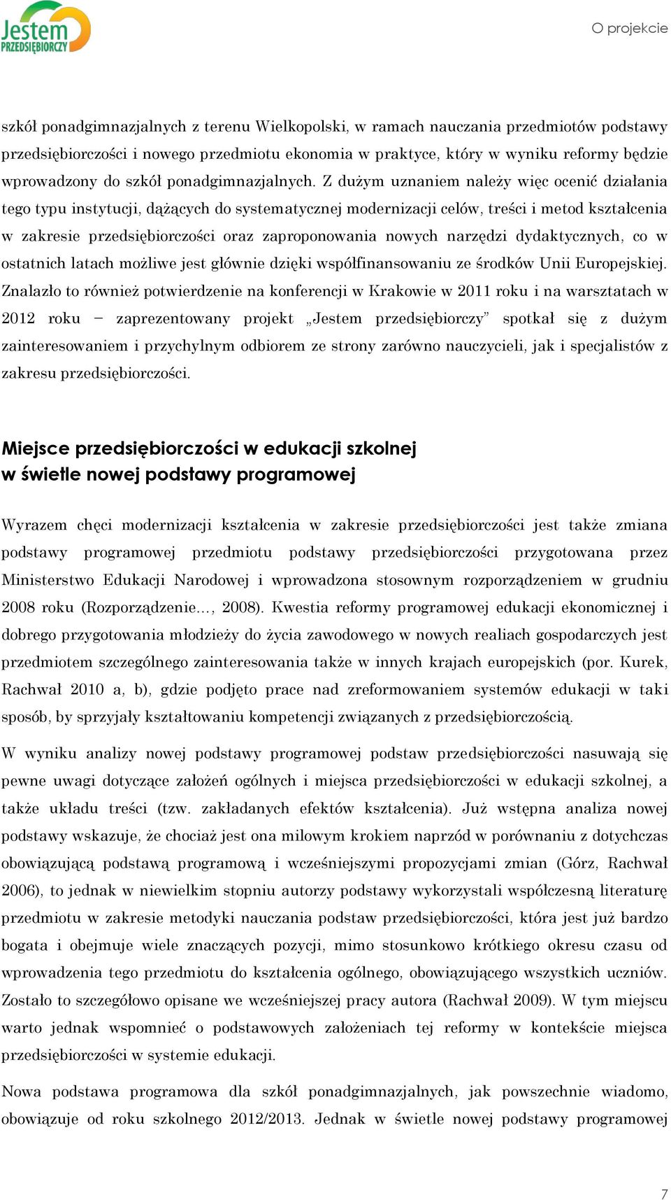 Z dużym uznaniem należy więc ocenić działania tego typu instytucji, dążących do systematycznej modernizacji celów, treści i metod kształcenia w zakresie przedsiębiorczości oraz zaproponowania nowych