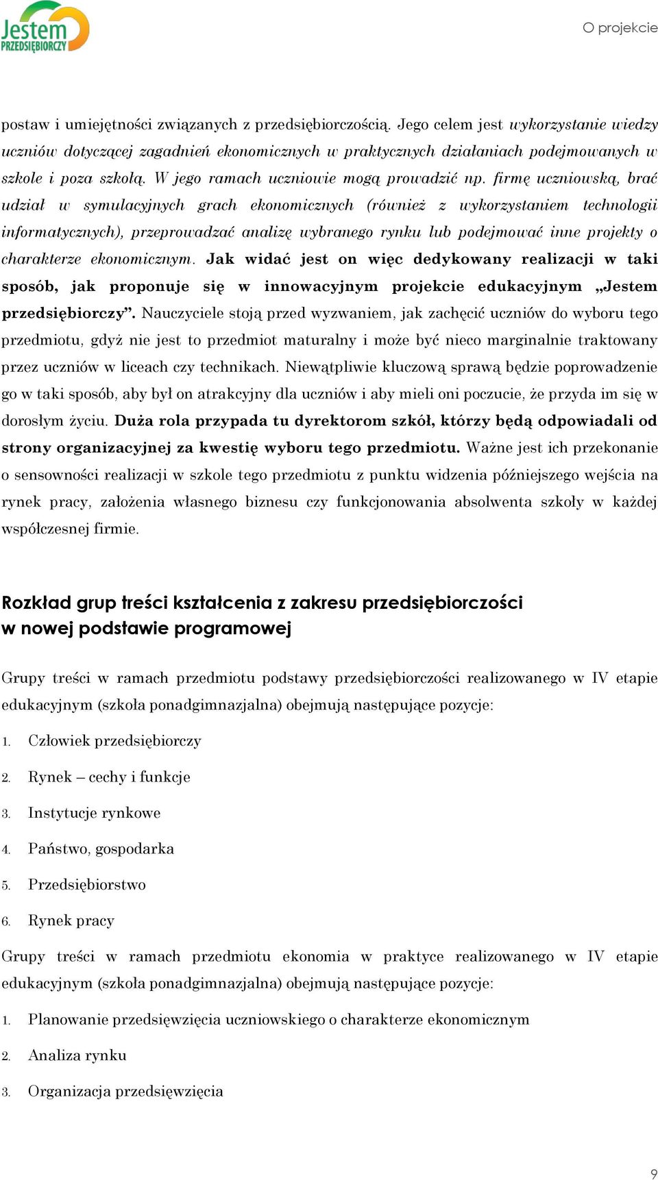 firmę uczniowską, brać udział w symulacyjnych grach ekonomicznych (również z wykorzystaniem technologii informatycznych), przeprowadzać analizę wybranego rynku lub podejmować inne projekty o