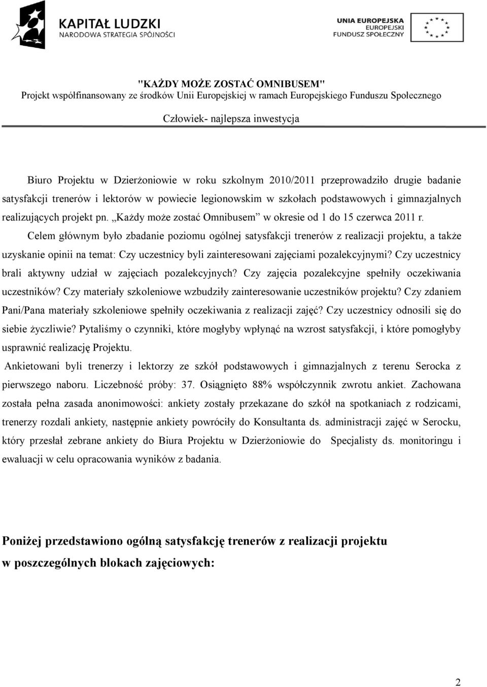 Celem głównym było zbadanie poziomu ogólnej satysfakcji trenerów z realizacji projektu, a także uzyskanie opinii na temat: Czy uczestnicy byli zainteresowani zajęciami pozalekcyjnymi?