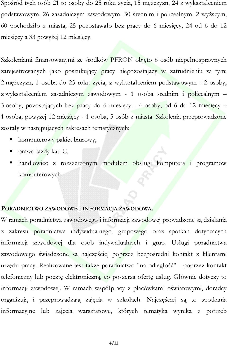 Szkoleniami finansowanymi ze środków PFRON objęto 6 osób niepełnosprawnych zarejestrowanych jako poszukujący pracy niepozostający w zatrudnieniu w tym: 2 męŝczyzn, 1 osoba do 25 roku Ŝycia, z