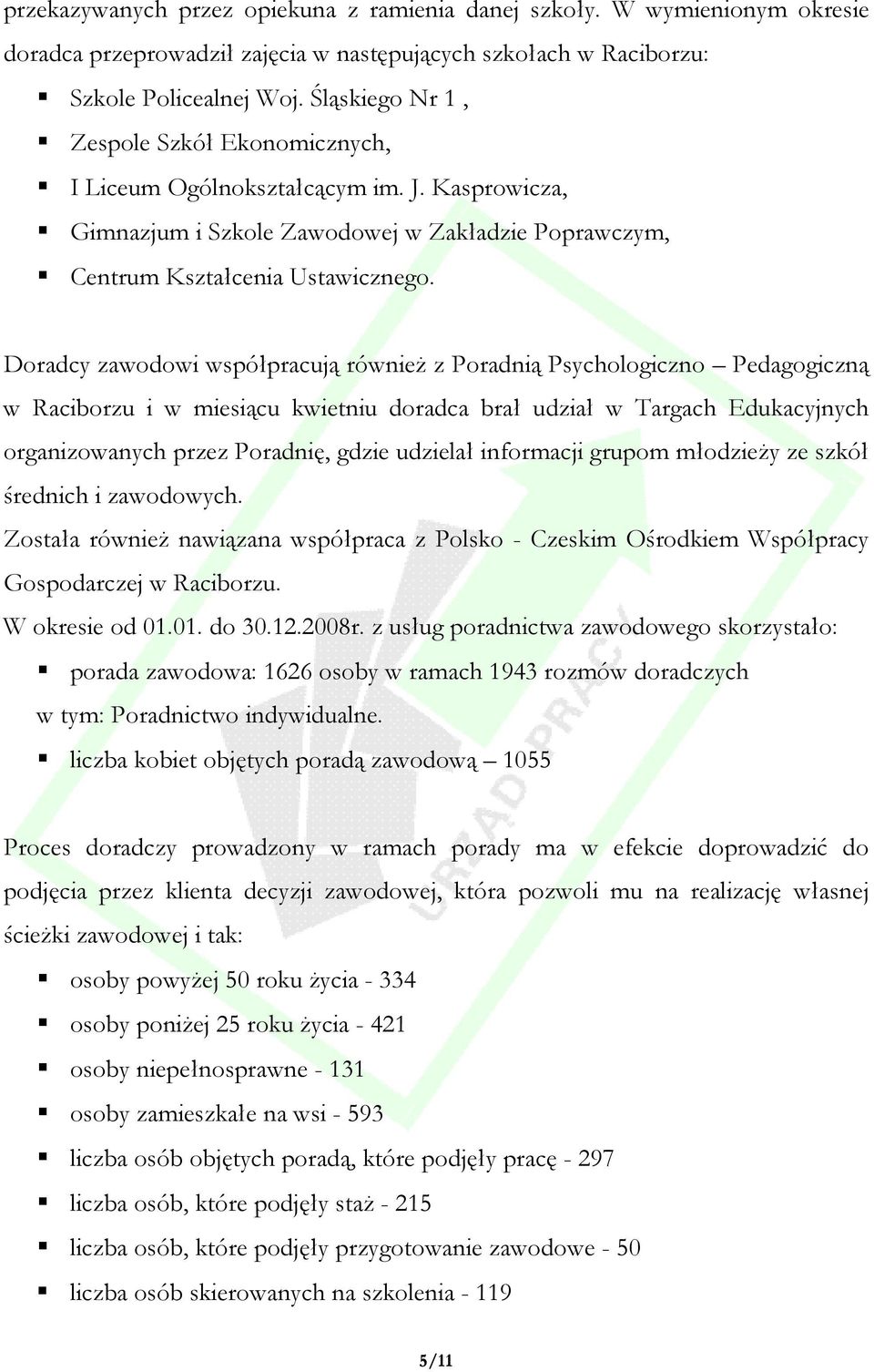 Doradcy zawodowi współpracują równieŝ z Poradnią Psychologiczno Pedagogiczną w Raciborzu i w miesiącu kwietniu doradca brał udział w Targach Edukacyjnych organizowanych przez Poradnię, gdzie udzielał