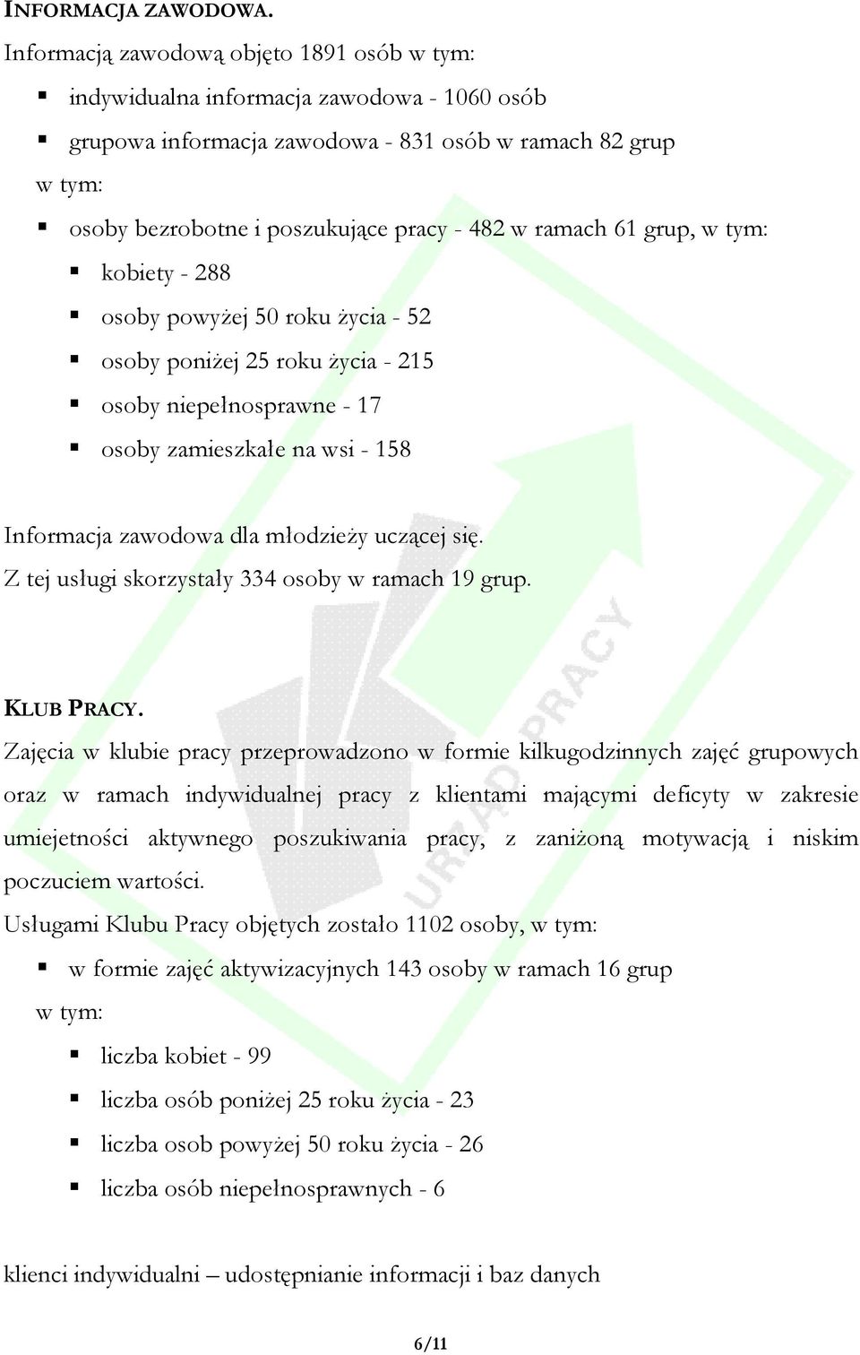 ramach 61 grup, w tym: kobiety - 288 osoby powyŝej 50 roku Ŝycia - 52 osoby poniŝej 25 roku Ŝycia - 215 osoby niepełnosprawne - 17 osoby zamieszkałe na wsi - 158 Informacja zawodowa dla młodzieŝy