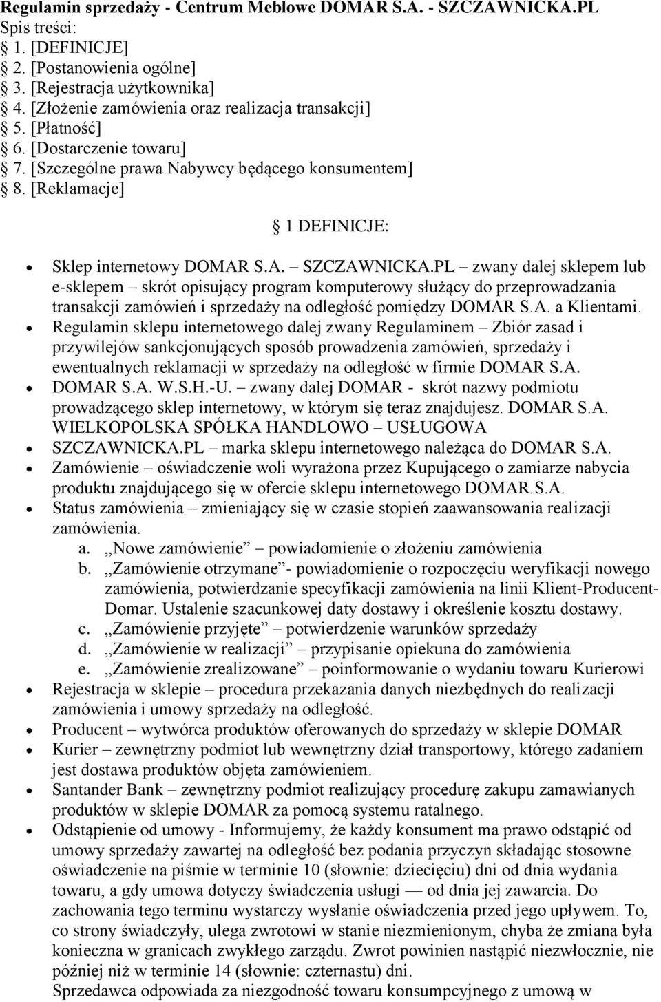 S.A. SZCZAWNICKA.PL zwany dalej sklepem lub e-sklepem skrót opisujący program komputerowy służący do przeprowadzania transakcji zamówień i sprzedaży na odległość pomiędzy DOMAR S.A. a Klientami.