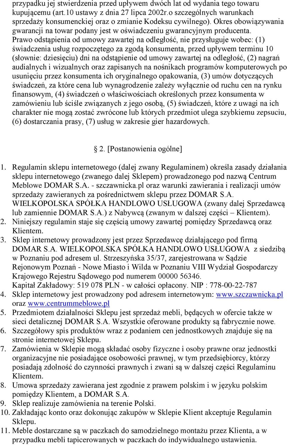 Prawo odstąpienia od umowy zawartej na odległość, nie przysługuje wobec: (1) świadczenia usług rozpoczętego za zgodą konsumenta, przed upływem terminu 10 (słownie: dziesięciu) dni na odstąpienie od