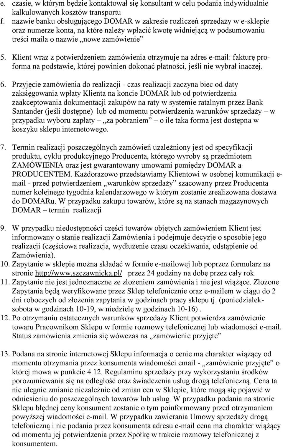 Klient wraz z potwierdzeniem zamówienia otrzymuje na adres e-mail: fakturę proforma na podstawie, której powinien dokonać płatności, jeśli nie wybrał inaczej. 6.