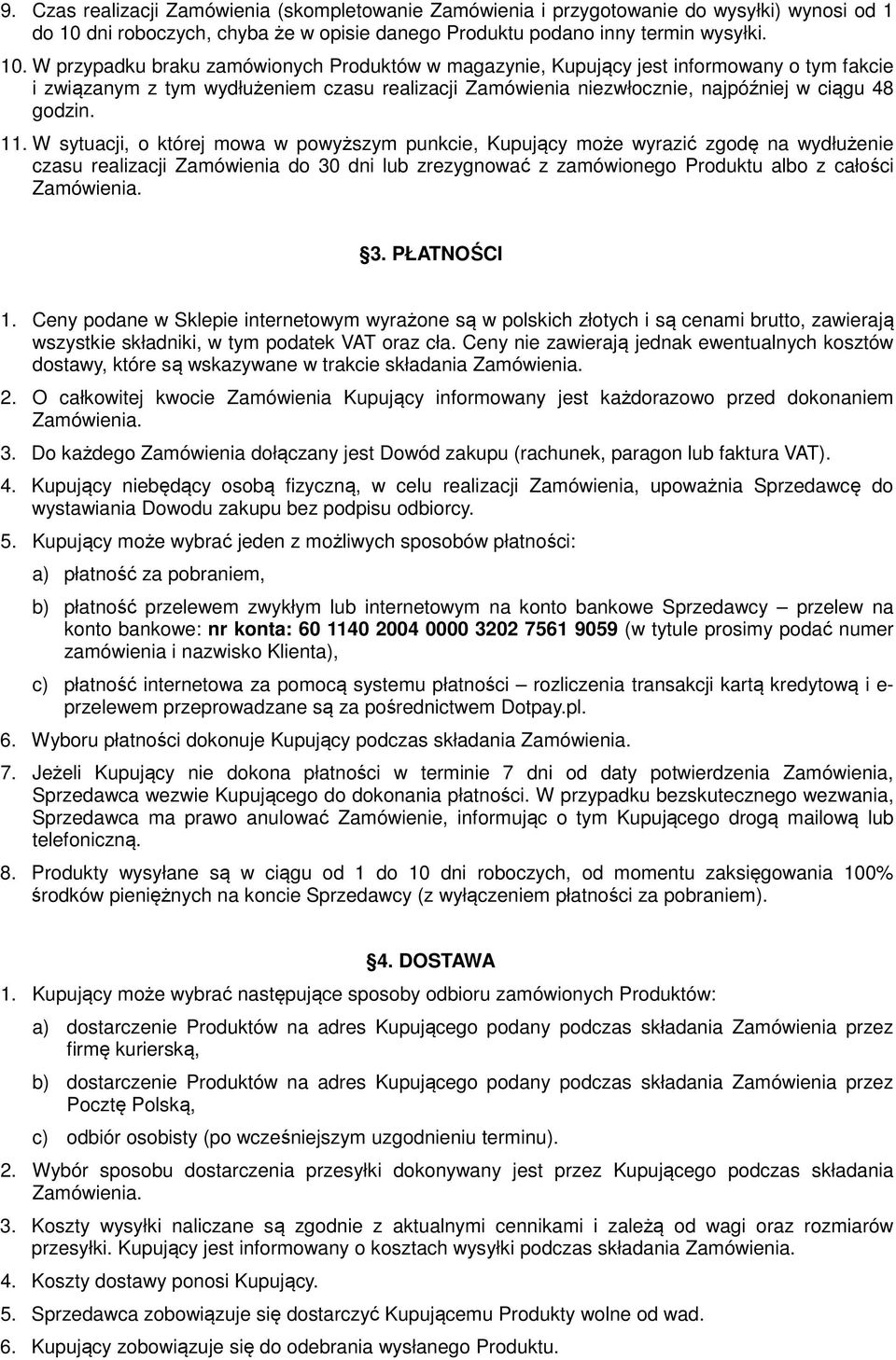 W przypadku braku zamówionych Produktów w magazynie, Kupujący jest informowany o tym fakcie i związanym z tym wydłużeniem czasu realizacji Zamówienia niezwłocznie, najpóźniej w ciągu 48 godzin. 11.