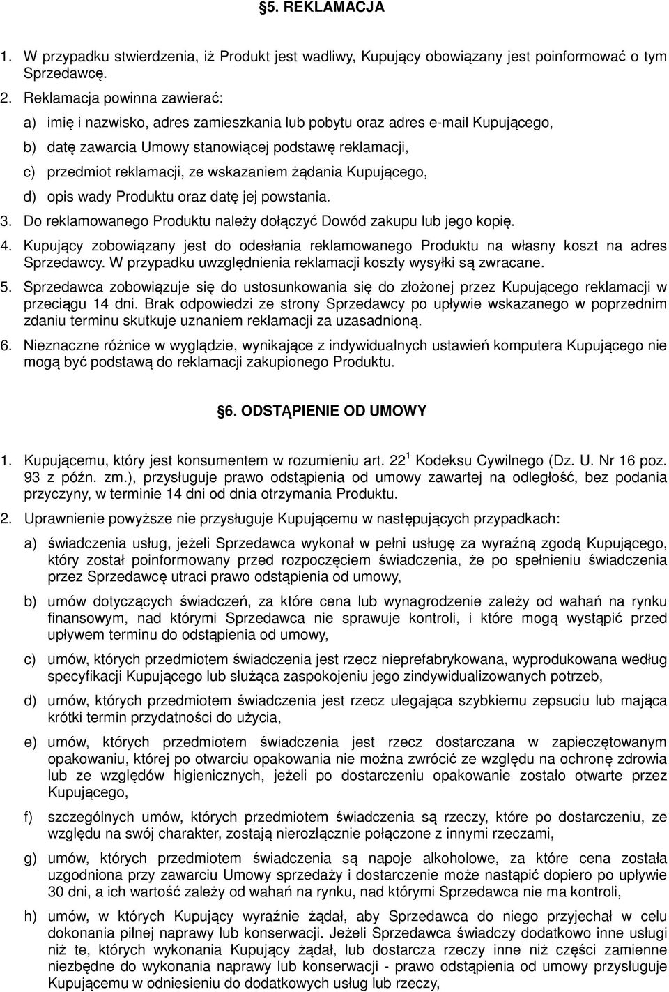 wskazaniem żądania Kupującego, d) opis wady Produktu oraz datę jej powstania. 3. Do reklamowanego Produktu należy dołączyć Dowód zakupu lub jego kopię. 4.