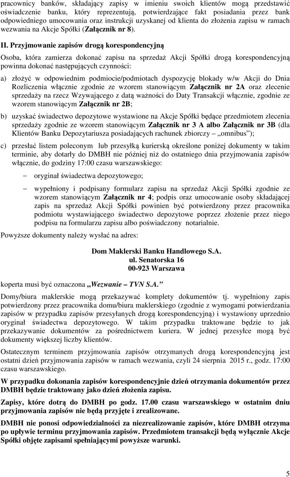 Przyjmowanie zapisów drogą korespondencyjną Osoba, która zamierza dokonać zapisu na sprzedaż Akcji Spółki drogą korespondencyjną powinna dokonać następujących czynności: a) złożyć w odpowiednim