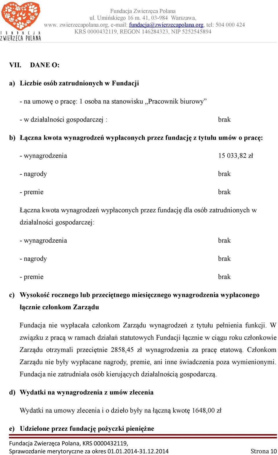 wynagrodzenia brak - nagrody brak - premie brak c) Wysokość rocznego lub przeciętnego miesięcznego wynagrodzenia wypłaconego łącznie członkom Zarządu Fundacja nie wypłacała członkom Zarządu