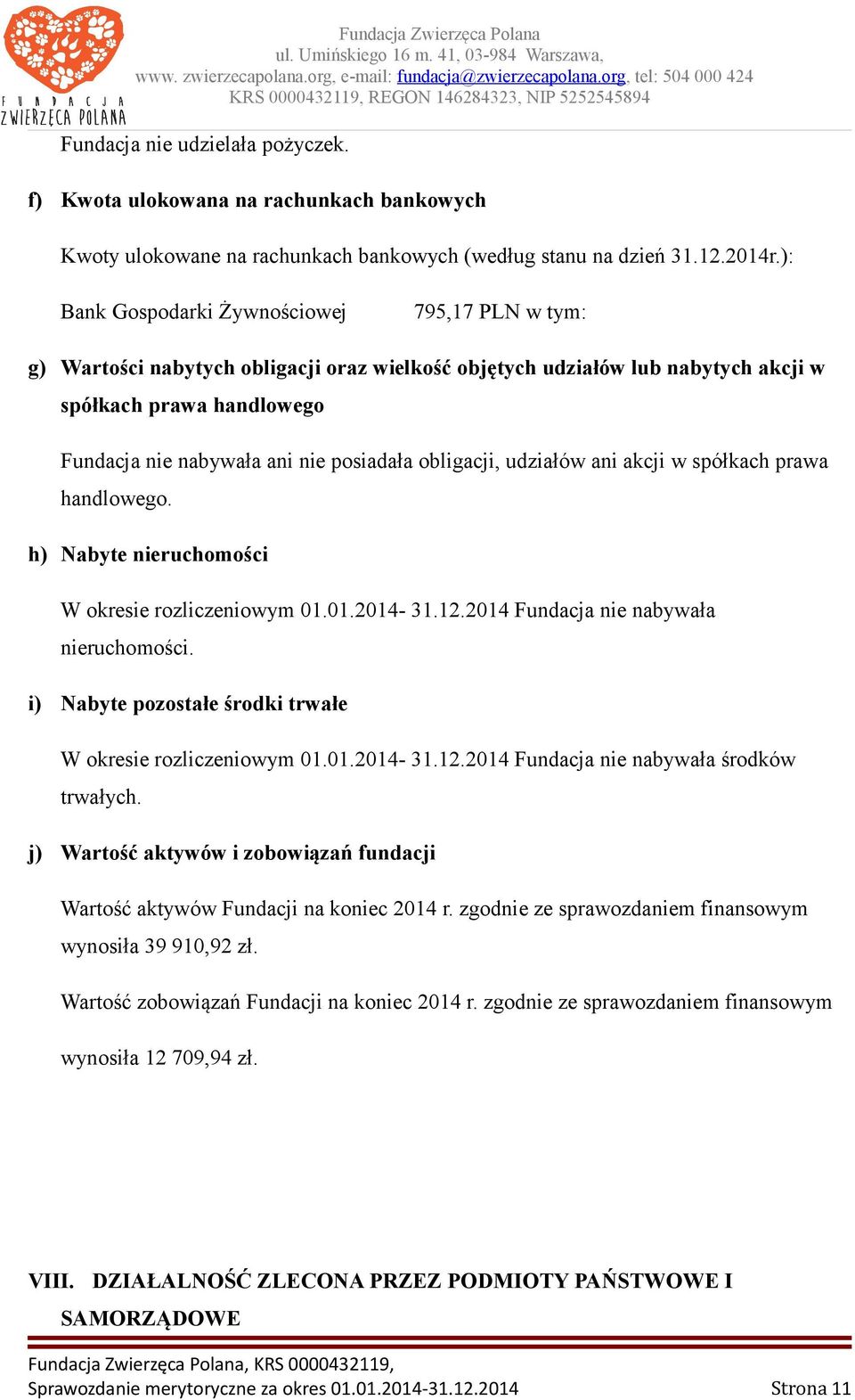 obligacji, udziałów ani akcji w spółkach prawa handlowego. h) Nabyte nieruchomości W okresie rozliczeniowym 01.01.2014-31.12.2014 Fundacja nie nabywała nieruchomości.