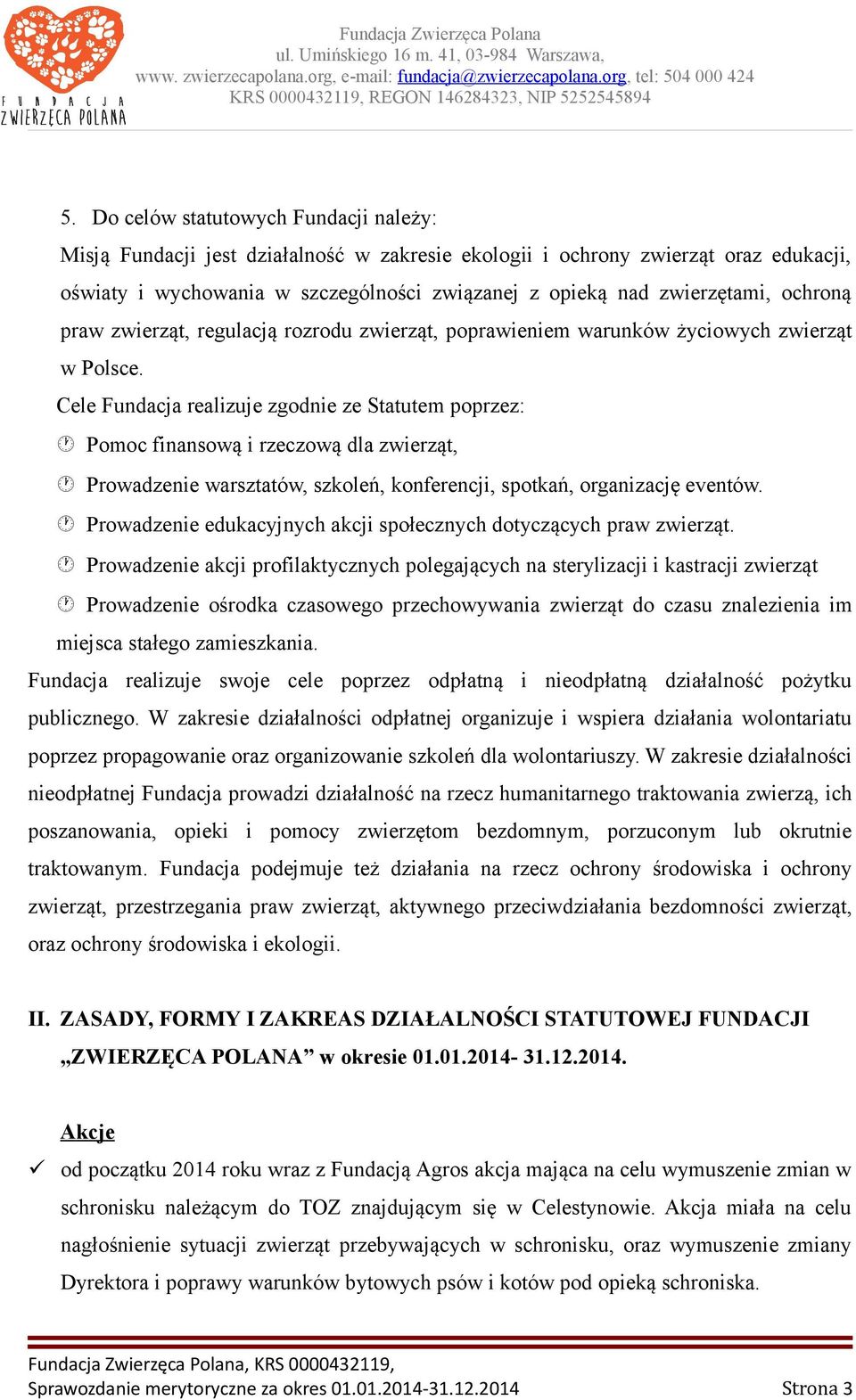 Cele Fundacja realizuje zgodnie ze Statutem poprzez: Pomoc finansową i rzeczową dla zwierząt, Prowadzenie warsztatów, szkoleń, konferencji, spotkań, organizację eventów.