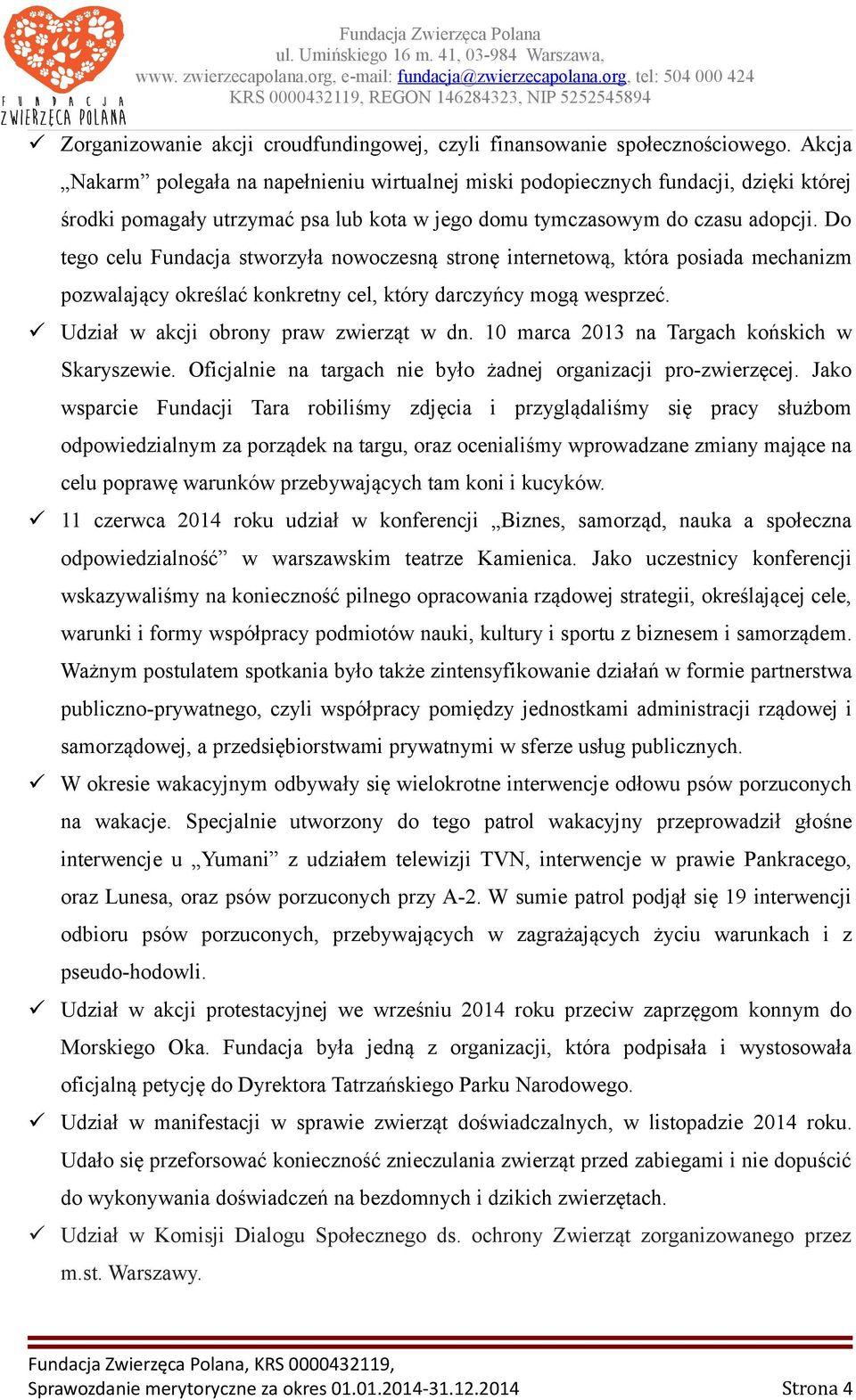 Do tego celu Fundacja stworzyła nowoczesną stronę internetową, która posiada mechanizm pozwalający określać konkretny cel, który darczyńcy mogą wesprzeć. Udział w akcji obrony praw zwierząt w dn.