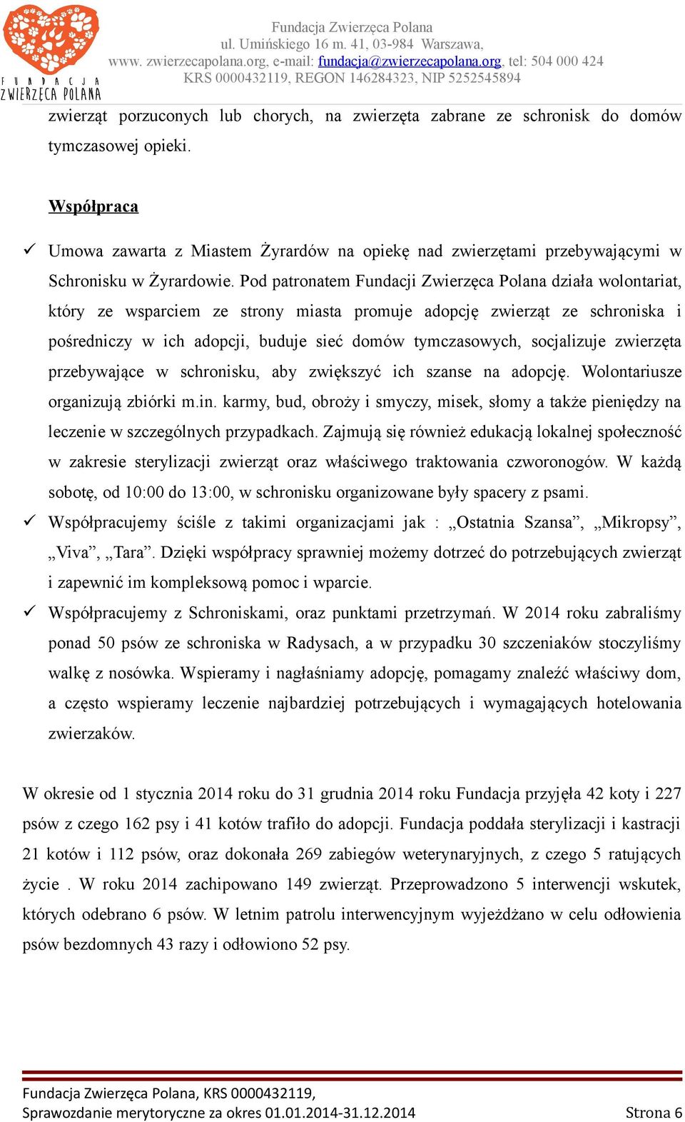 Pod patronatem Fundacji Zwierzęca Polana działa wolontariat, który ze wsparciem ze strony miasta promuje adopcję zwierząt ze schroniska i pośredniczy w ich adopcji, buduje sieć domów tymczasowych,