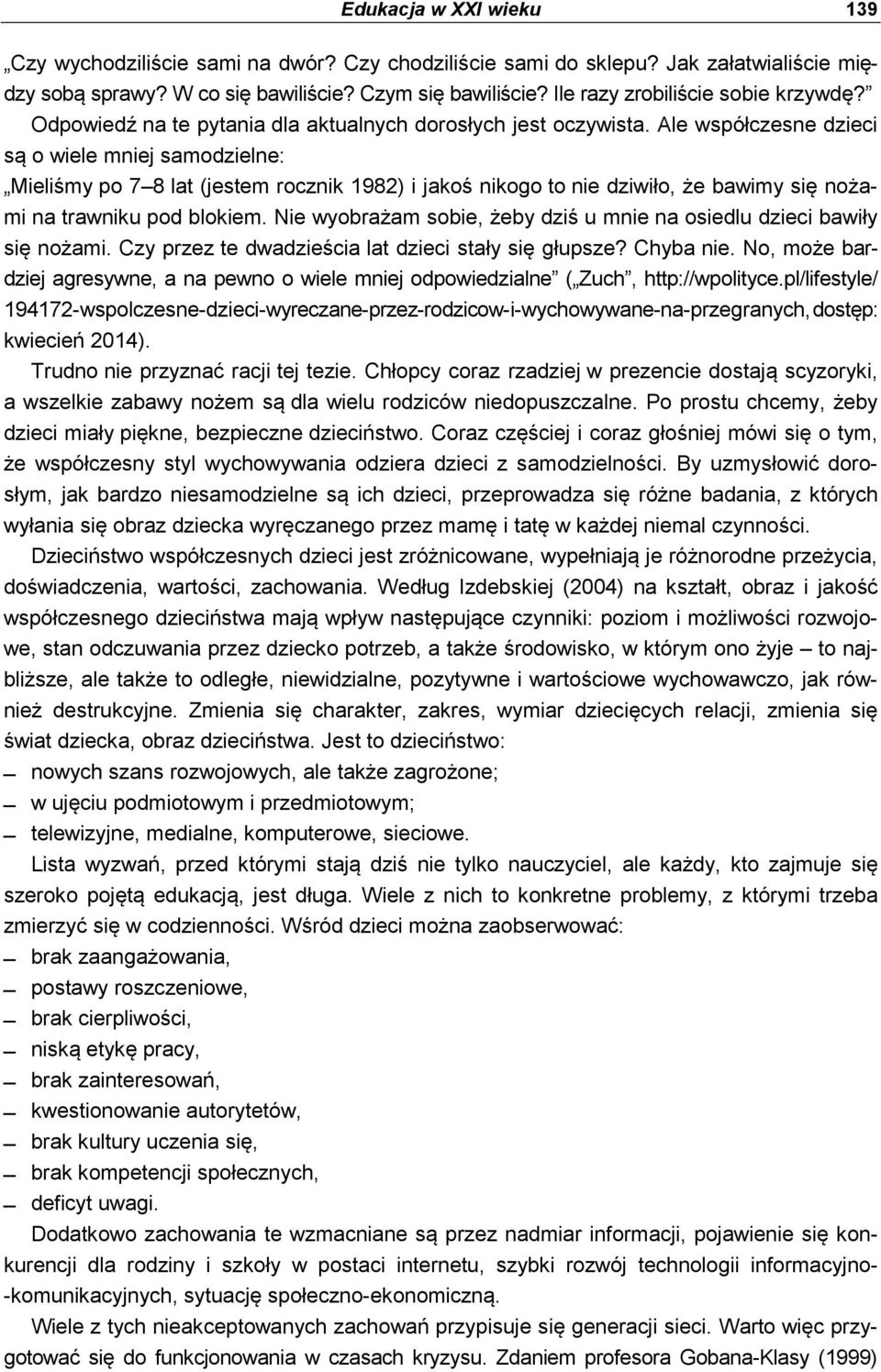 Ale współczesne dzieci są o wiele mniej samodzielne: Mieliśmy po 7 8 lat (jestem rocznik 1982) i jakoś nikogo to nie dziwiło, że bawimy się nożami na trawniku pod blokiem.