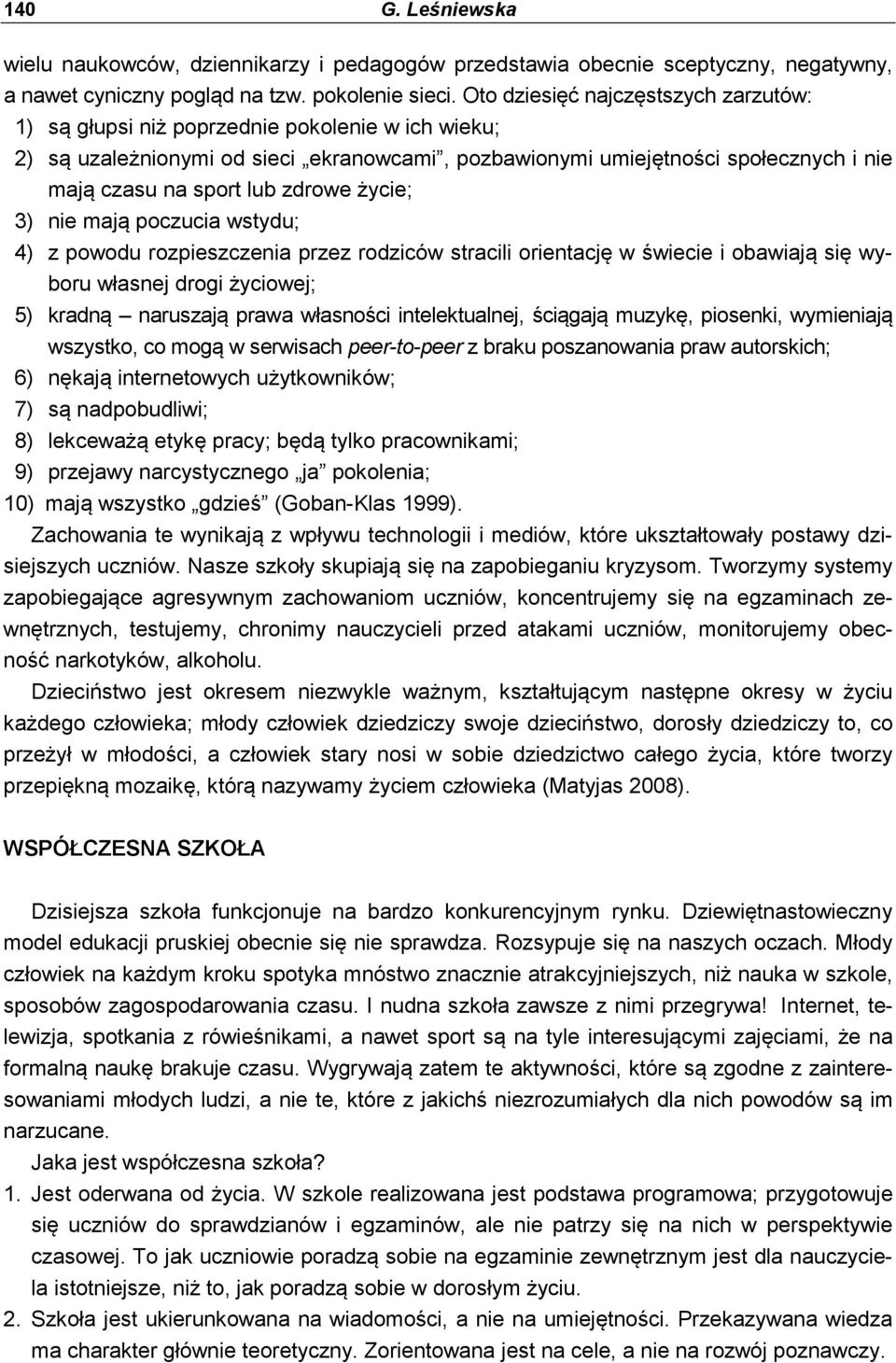 zdrowe życie; 3) nie mają poczucia wstydu; 4) z powodu rozpieszczenia przez rodziców stracili orientację w świecie i obawiają się wyboru własnej drogi życiowej; 5) kradną naruszają prawa własności