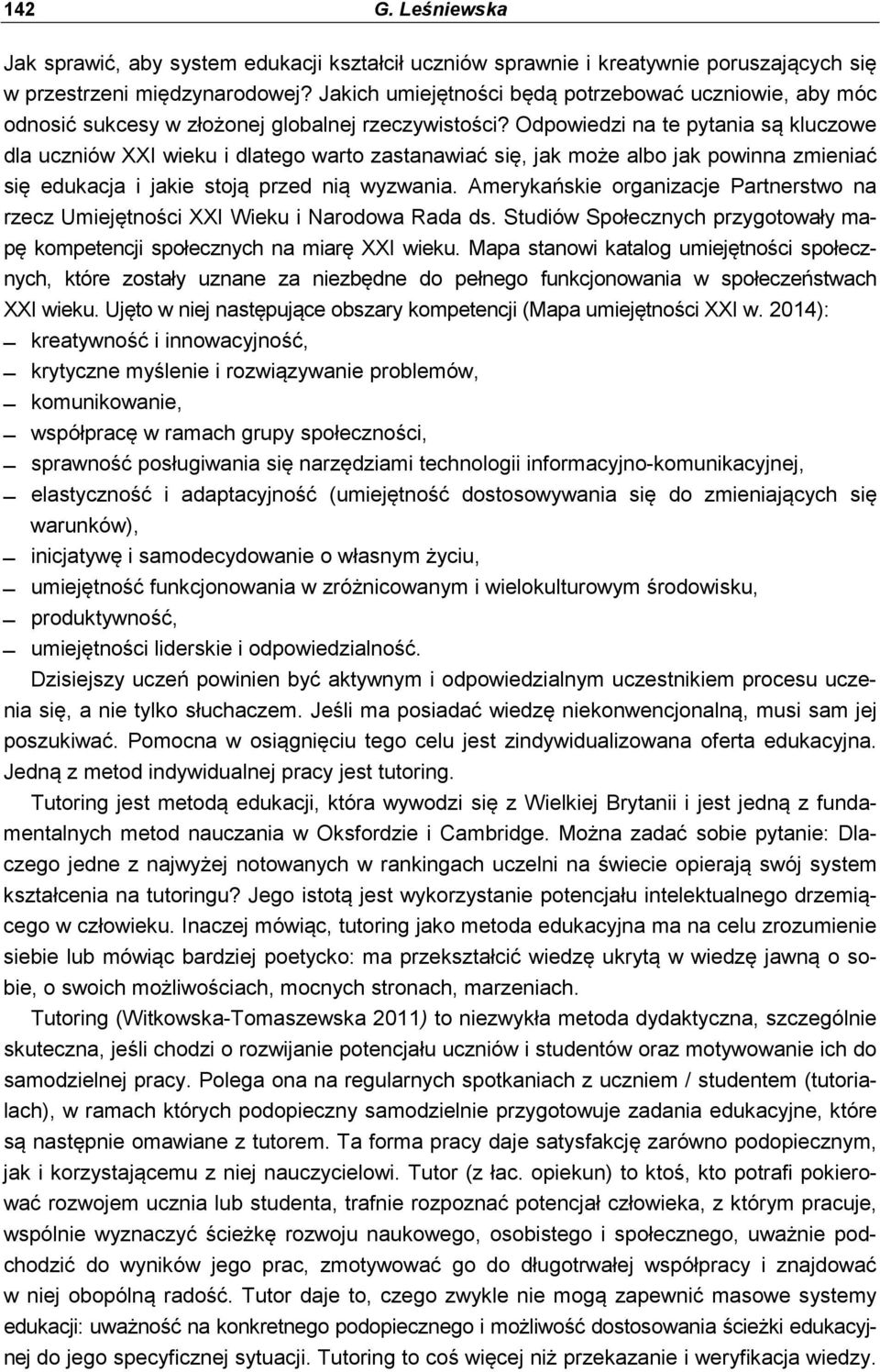 Odpowiedzi na te pytania są kluczowe dla uczniów XXI wieku i dlatego warto zastanawiać się, jak może albo jak powinna zmieniać się edukacja i jakie stoją przed nią wyzwania.